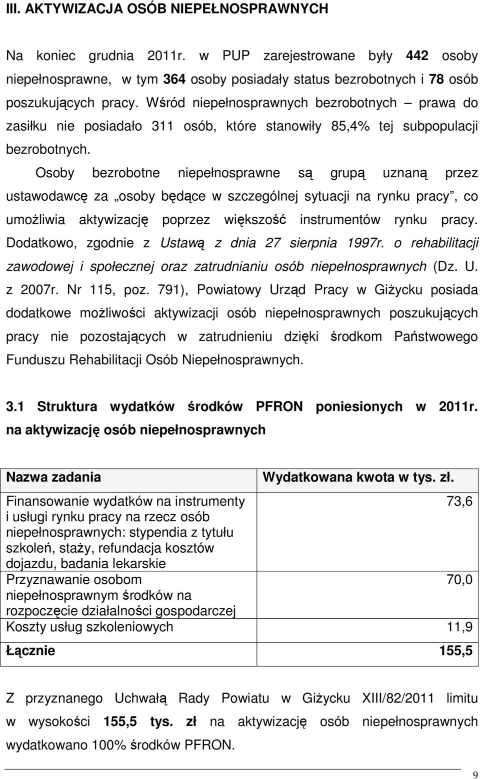 Osoby bezrobotne niepełnosprawne są grupą uznaną przez ustawodawcę za osoby będące w szczególnej sytuacji na rynku pracy, co umoŝliwia aktywizację poprzez większość instrumentów rynku pracy.