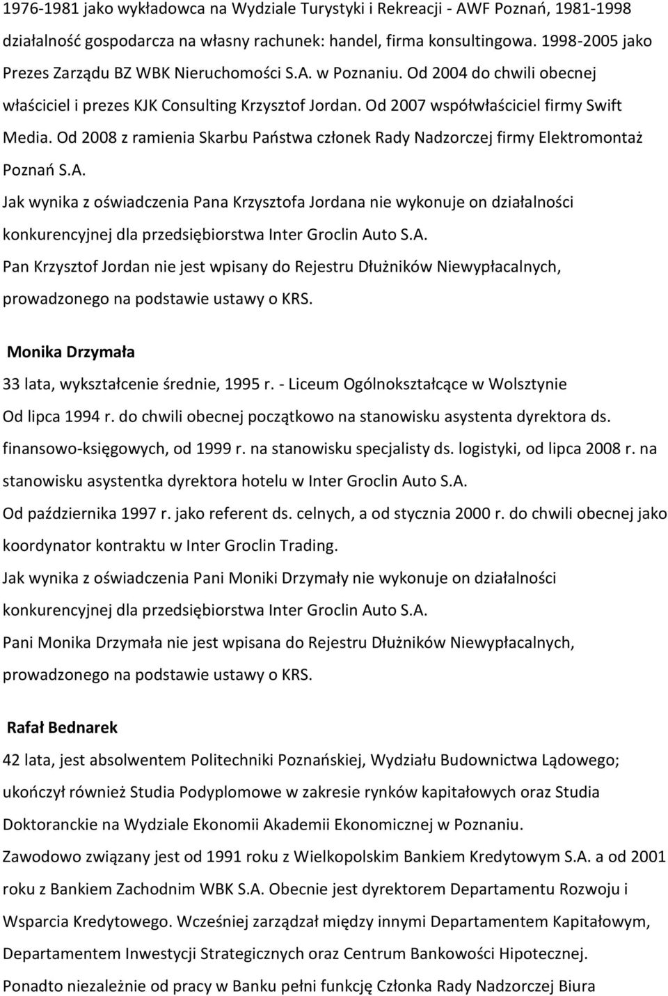 Od 2008 z ramienia Skarbu Paostwa członek Rady Nadzorczej firmy Elektromontaż Poznao S.A.