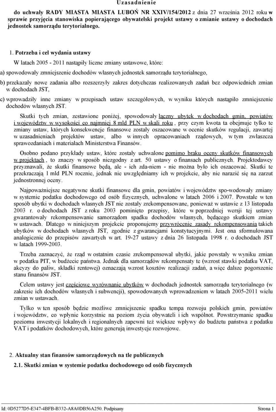 Potrzeba i cel wydania ustawy W latach 2005-2011 nastąpiły liczne zmiany ustawowe, które: a) spowodowały zmniejszenie dochodów własnych jednostek samorządu terytorialnego, b) przekazały nowe zadania