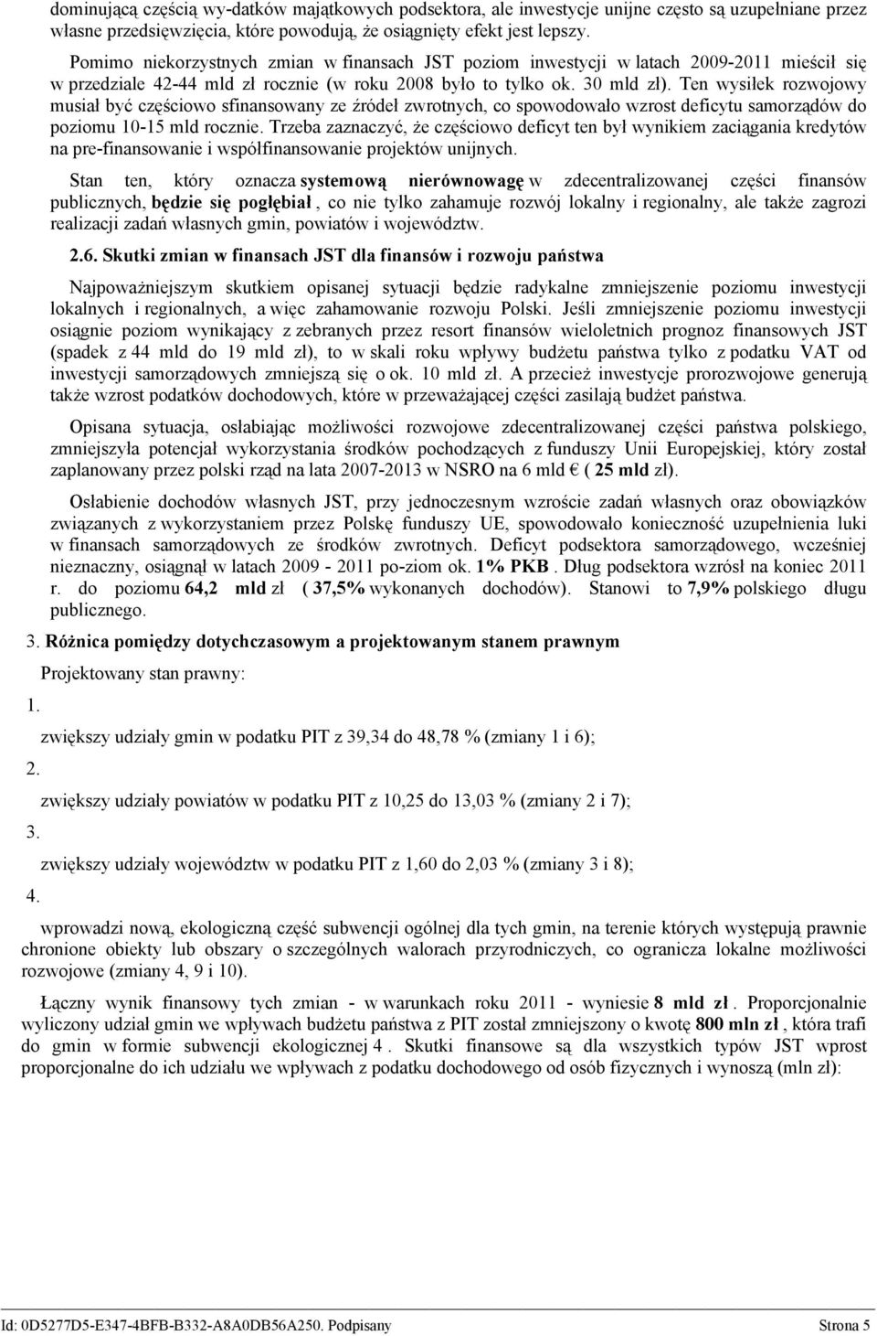 Ten wysiłek rozwojowy musiał być częściowo sfinansowany ze źródeł zwrotnych, co spowodowało wzrost deficytu samorządów do poziomu 10-15 mld rocznie.
