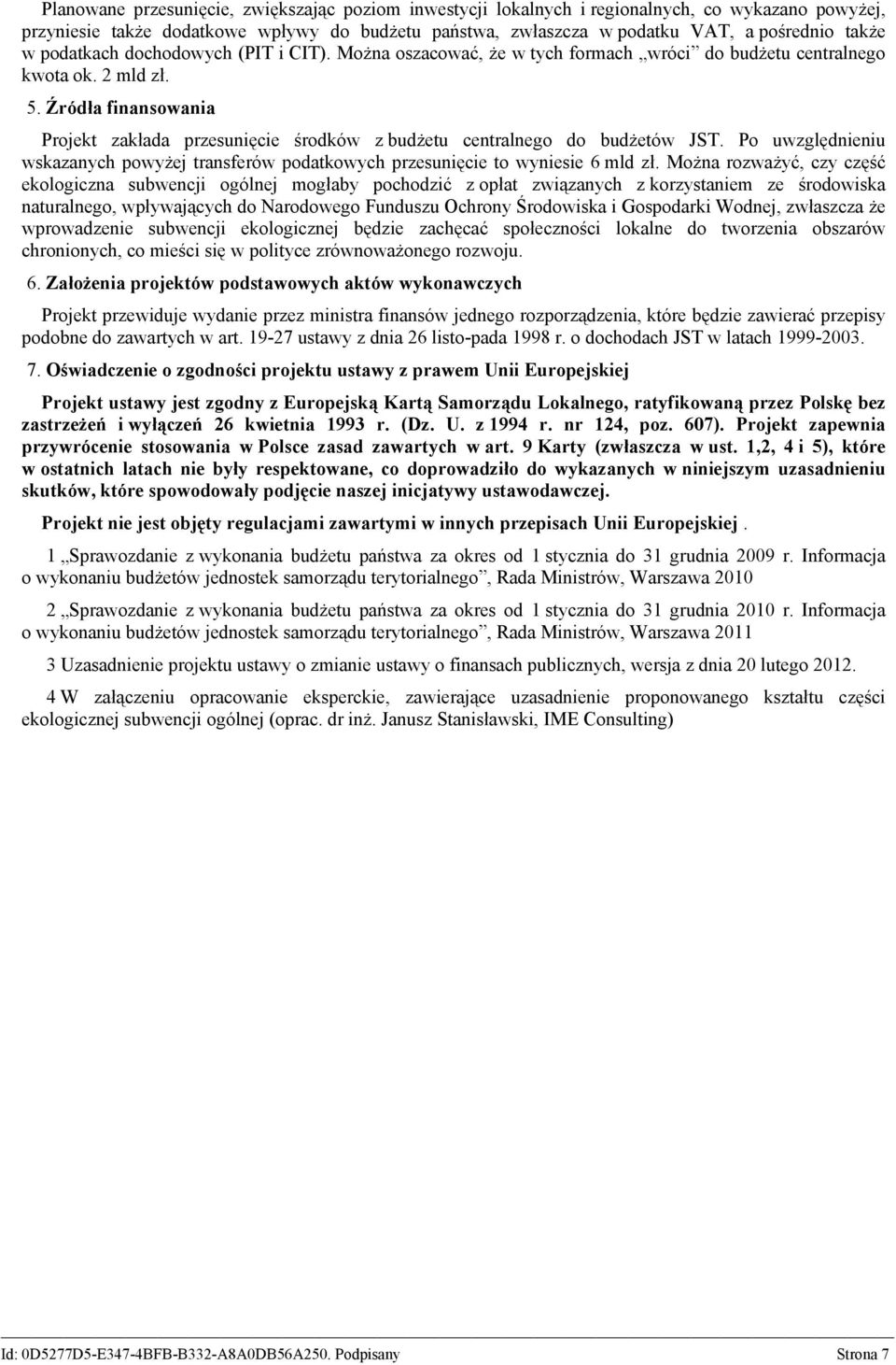 Źródła finansowania Projekt zakłada przesunięcie środków z budżetu centralnego do budżetów JST. Po uwzględnieniu wskazanych powyżej transferów podatkowych przesunięcie to wyniesie 6 mld zł.