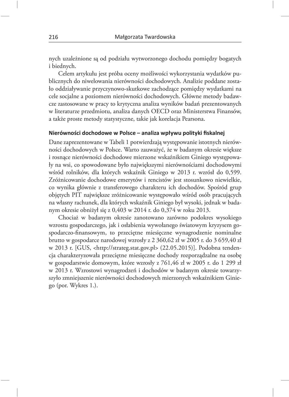 Główne metody badawcze zastosowane w pracy to krytyczna analiza wyników badań prezentowanych w literaturze przedmiotu, analiza danych OECD oraz Ministerstwa Finansów, a także proste metody