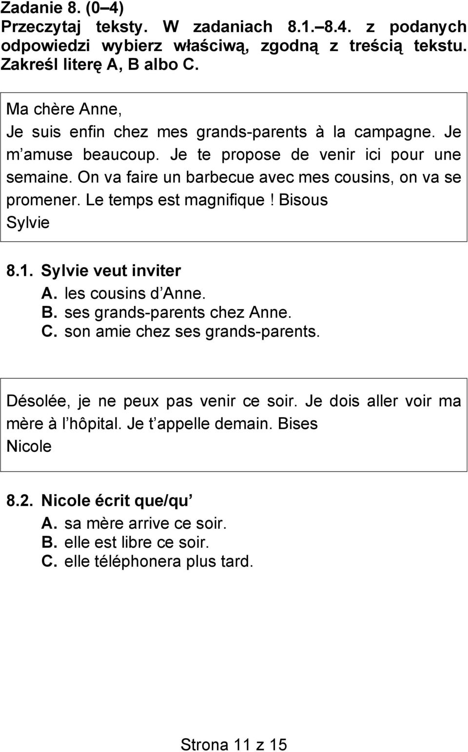 On va faire un barbecue avec mes cousins, on va se promener. Le temps est magnifique! Bisous Sylvie 8.1. Sylvie veut inviter A. les cousins d Anne. B. ses grands-parents chez Anne. C.