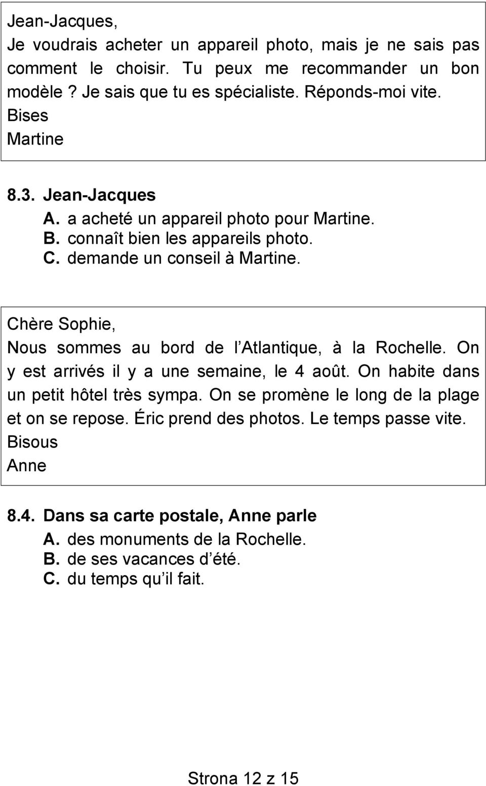 Chère Sophie, Nous sommes au bord de l Atlantique, à la Rochelle. On y est arrivés il y a une semaine, le 4 août. On habite dans un petit hôtel très sympa.