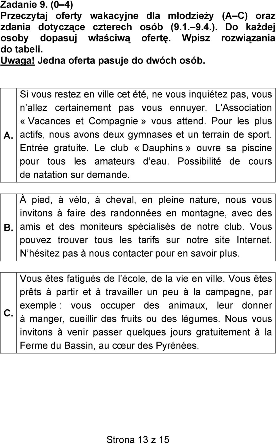 Pour les plus actifs, nous avons deux gymnases et un terrain de sport. Entrée gratuite. Le club «Dauphins» ouvre sa piscine pour tous les amateurs d eau. Possibilité de cours de natation sur demande.