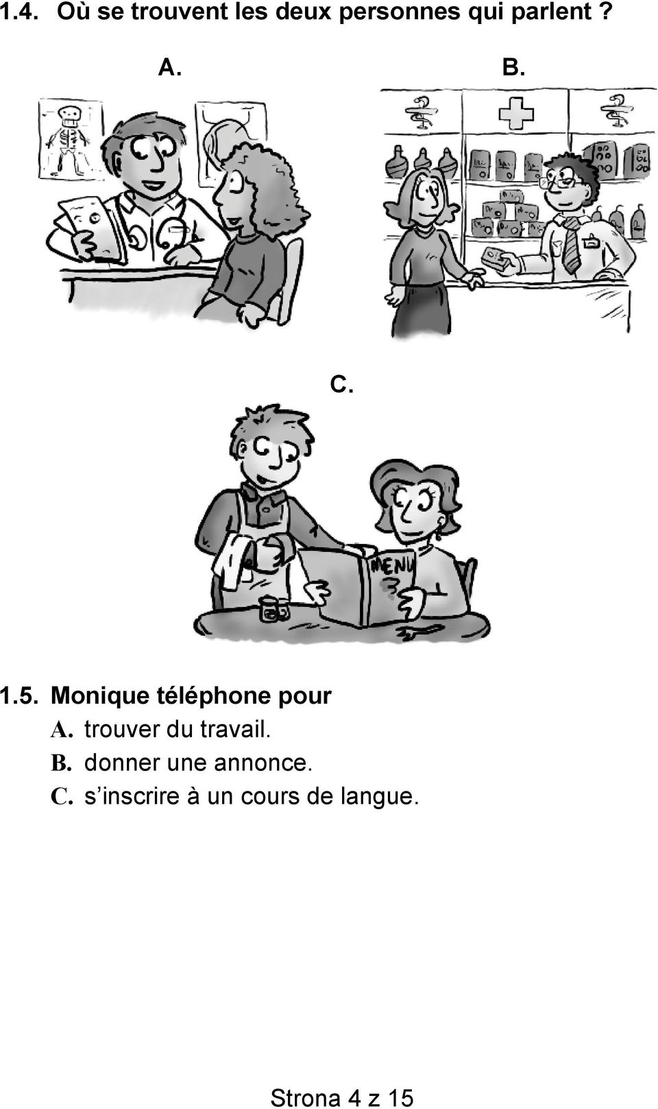 Monique téléphone pour A. trouver du travail.
