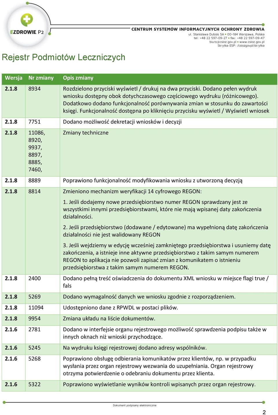 Funkcjonalność dostępna po kliknięciu przycisku wyświetl / Wyświetl wniosek 2.1.8 7751 Dodano możliwość dekretacji wniosków i decyzji 2.1.8 11086, 8920, 9937, 8897, 8885, 7460, Zmiany techniczne 2.1.8 8889 Poprawiono funkcjonalność modyfikowania wniosku z utworzoną decyzją 2.