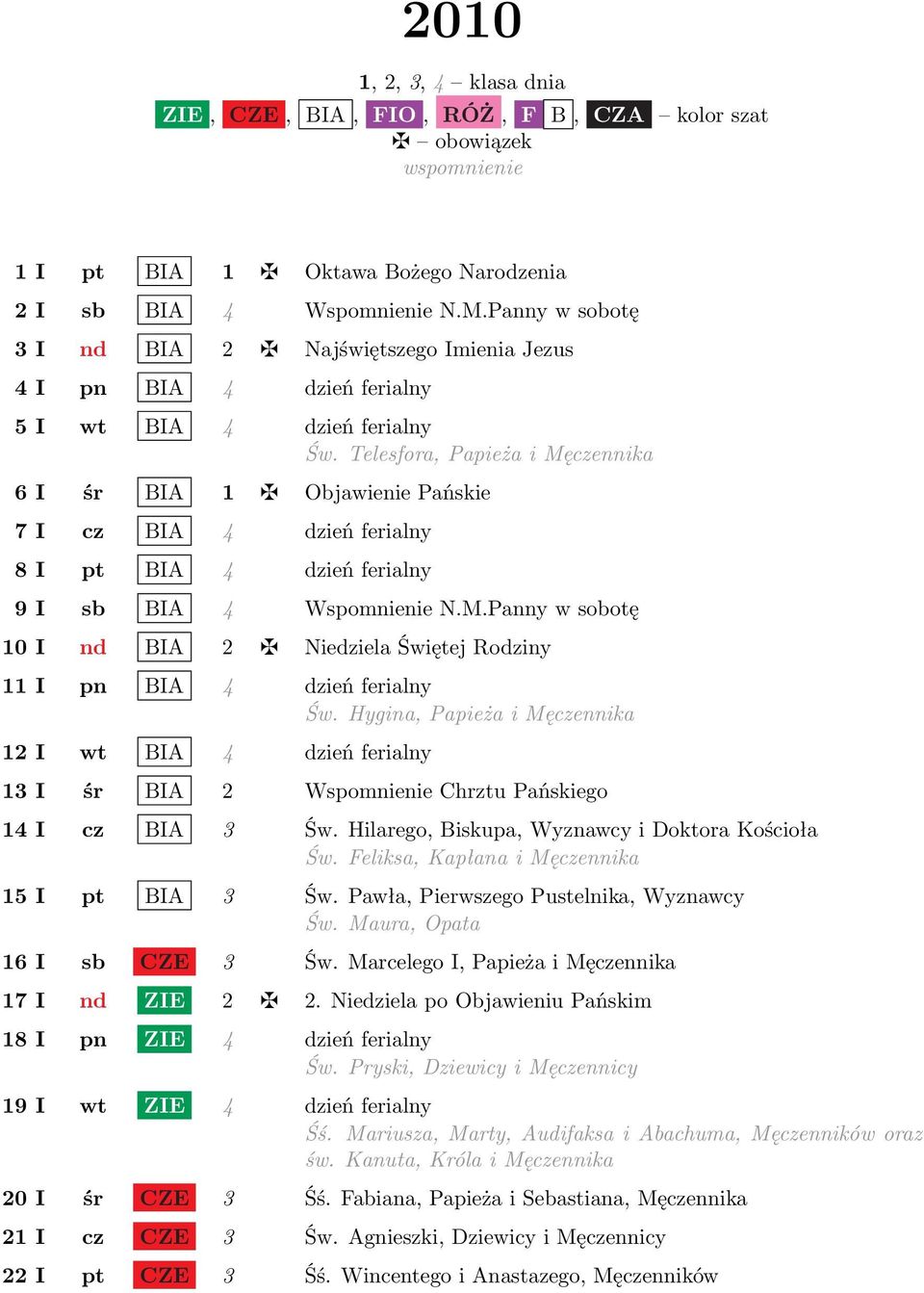 Telesfora, Papieża i Męczennika 6 I śr BIA 1 Objawienie Pańskie 7 I cz BIA 4 dzień ferialny 8 I pt BIA 4 dzień ferialny 9 I sb BIA 4 Wspomnienie N.M.Panny w sobotę 10 I nd BIA 2 Niedziela Świętej Rodziny 11 I pn BIA 4 dzień ferialny Św.