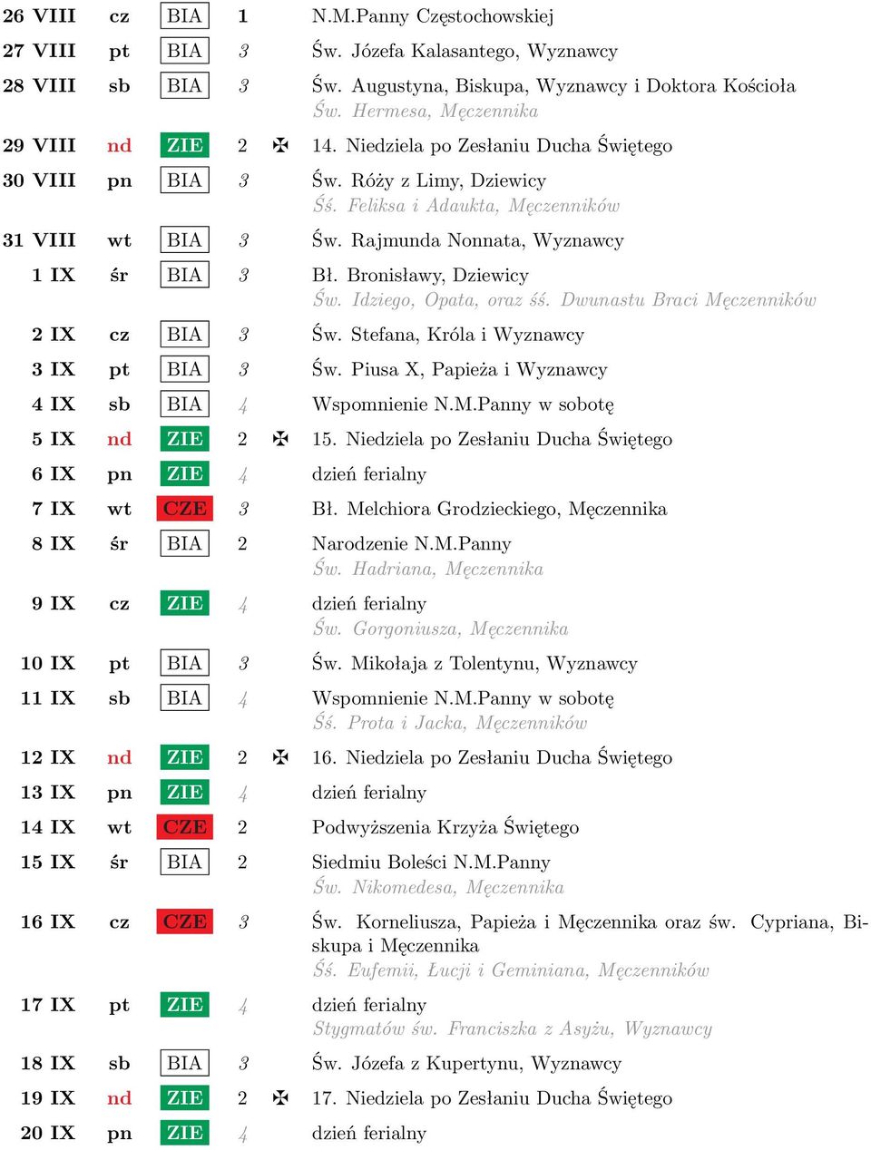 Rajmunda Nonnata, Wyznawcy 1 IX śr BIA 3 Bł. Bronisławy, Dziewicy Św. Idziego, Opata, oraz śś. Dwunastu Braci Męczenników 2 IX cz BIA 3 Św. Stefana, Króla i Wyznawcy 3 IX pt BIA 3 Św.