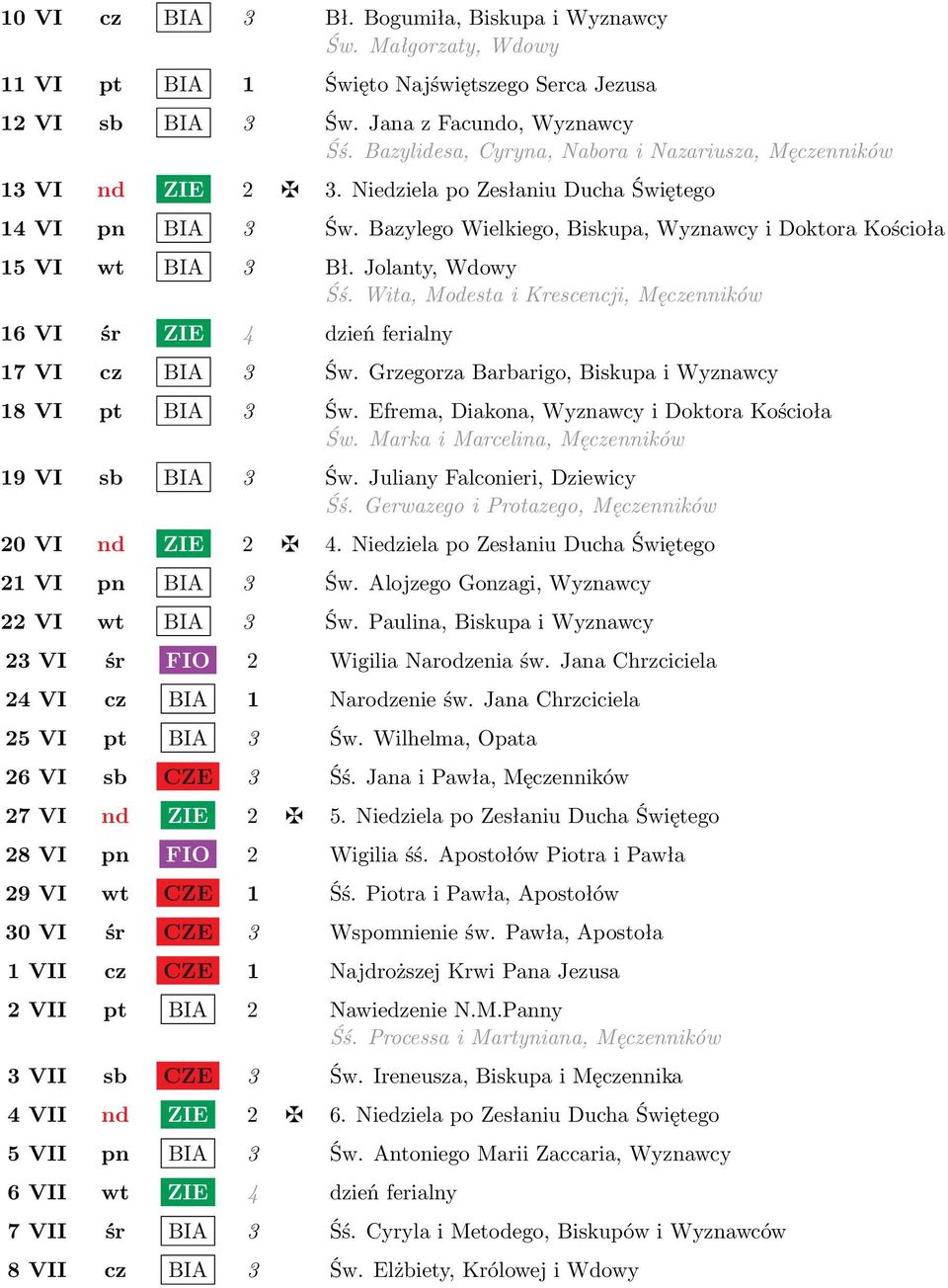 Bazylego Wielkiego, Biskupa, Wyznawcy i Doktora Kościoła 15 VI wt BIA 3 Bł. Jolanty, Wdowy Śś. Wita, Modesta i Krescencji, Męczenników 16 VI śr ZIE 4 dzień ferialny 17 VI cz BIA 3 Św.