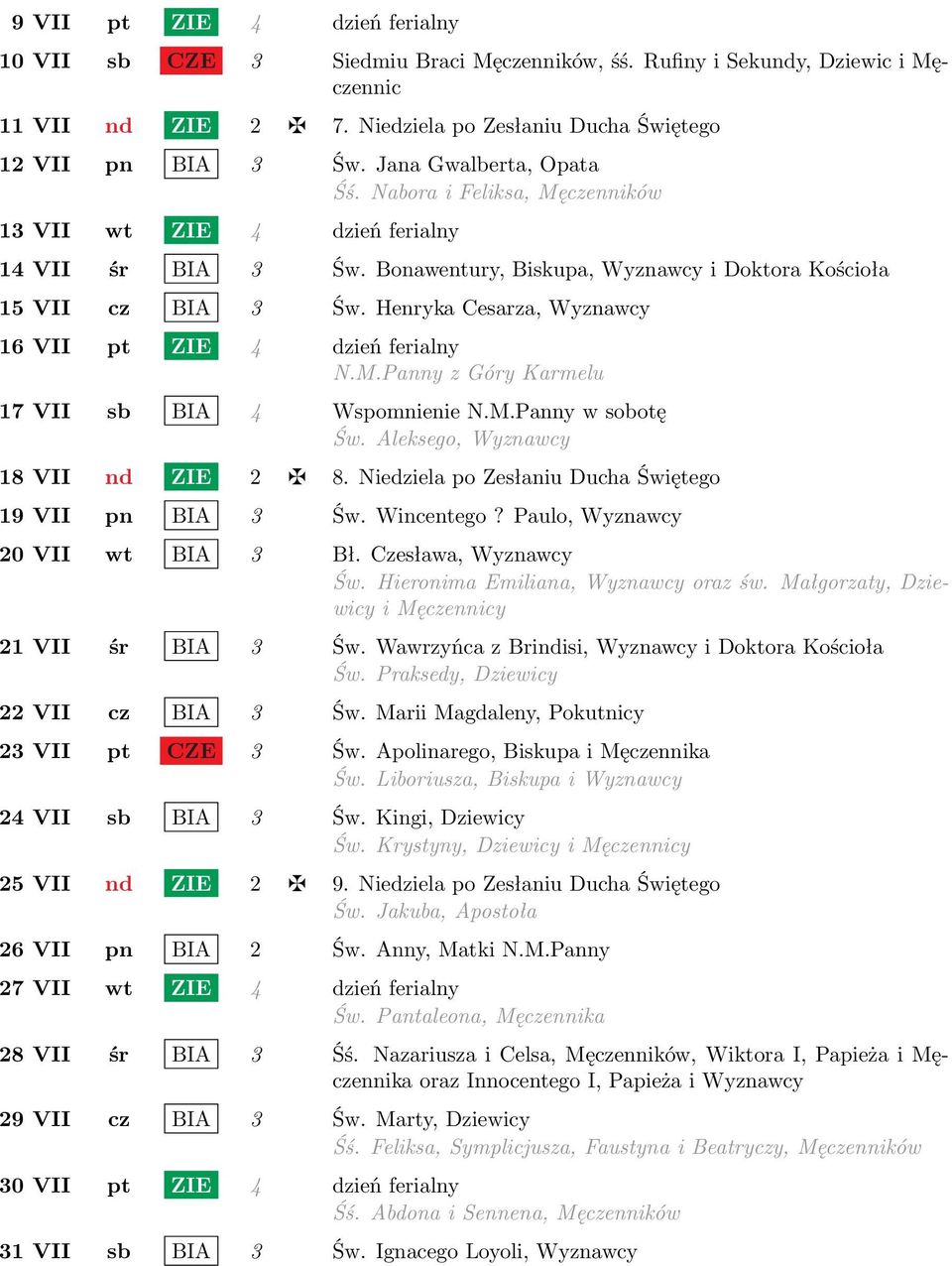 Henryka Cesarza, Wyznawcy 16 VII pt ZIE 4 dzień ferialny N.M.Panny z Góry Karmelu 17 VII sb BIA 4 Wspomnienie N.M.Panny w sobotę Św. Aleksego, Wyznawcy 18 VII nd ZIE 2 8.