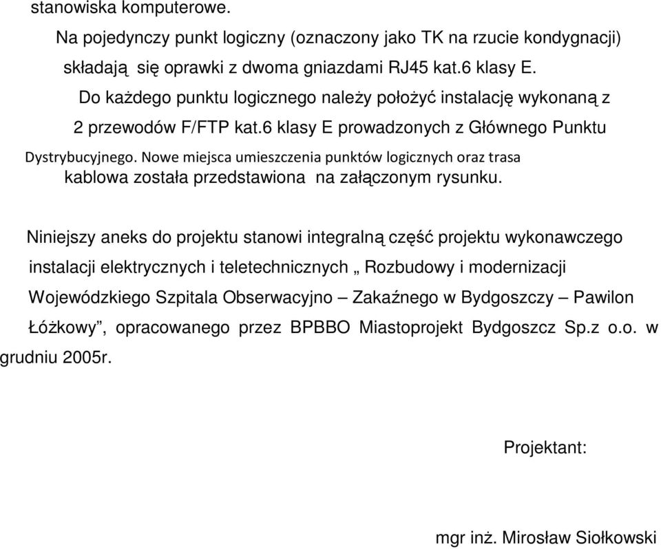 Nowe miejsca umieszczenia punktów logicznych oraz trasa kablowa została przedstawiona na załączonym rysunku.