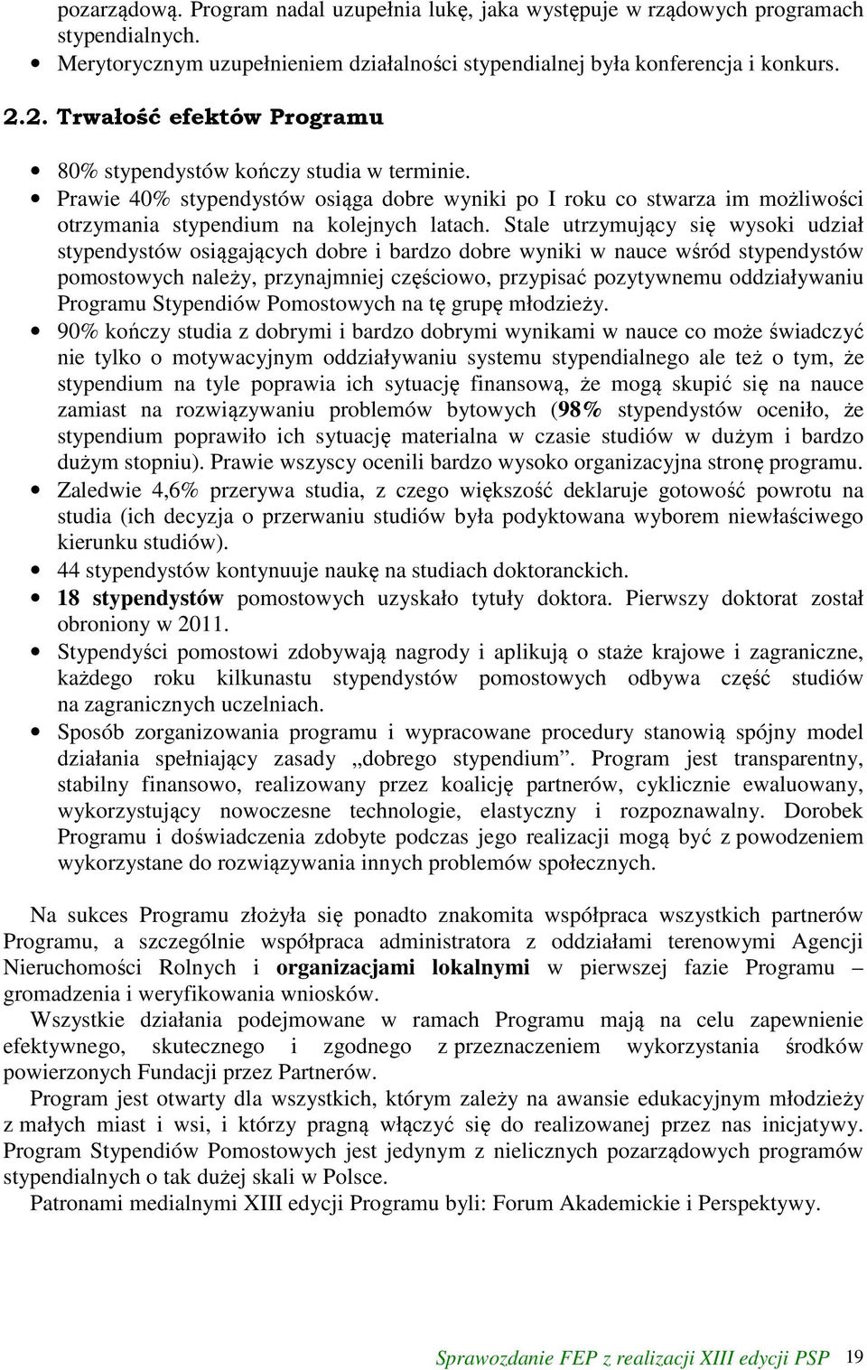 Stale utrzymujący się wysoki udział stypendystów osiągających dobre i bardzo dobre wyniki w nauce wśród stypendystów pomostowych należy, przynajmniej częściowo, przypisać pozytywnemu oddziaływaniu