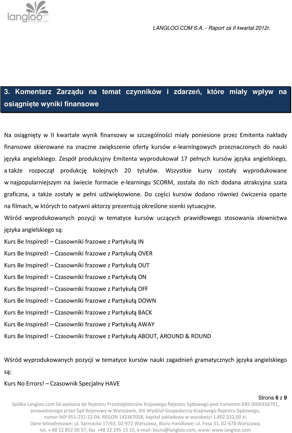 Zespół produkcyjny Emitenta wyprodukował 17 pełnych kursów języka angielskiego, a także rozpoczął produkcję kolejnych 20 tytułów.