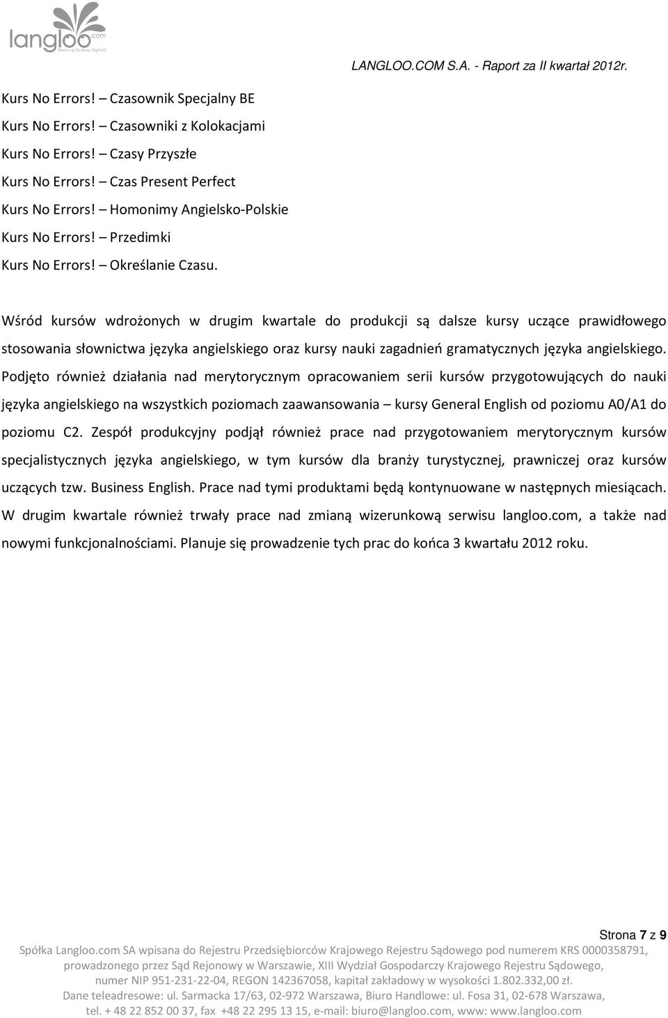 Wśród kursów wdrożonych w drugim kwartale do produkcji są dalsze kursy uczące prawidłowego stosowania słownictwa języka angielskiego oraz kursy nauki zagadnień gramatycznych języka angielskiego.