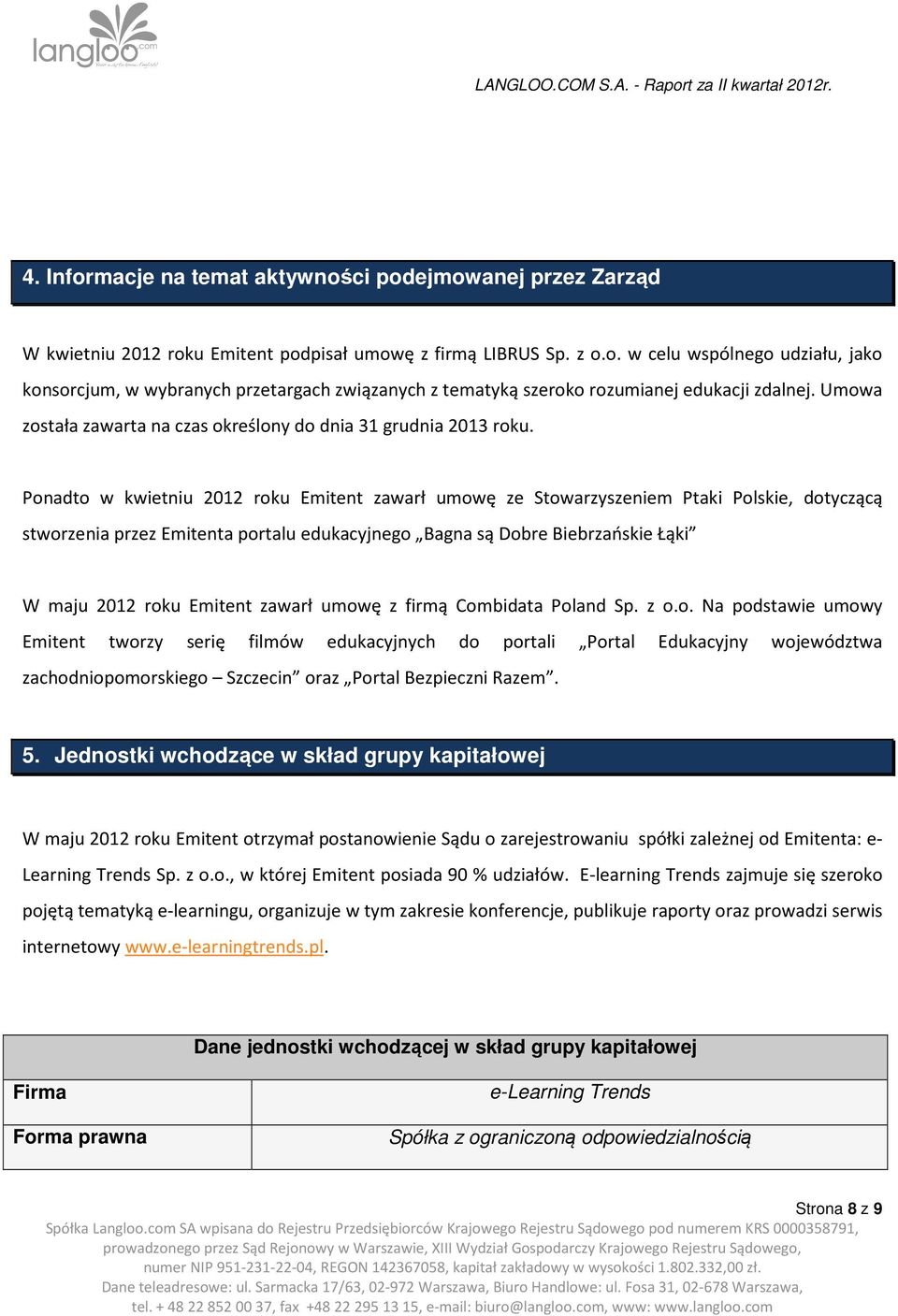 Ponadto w kwietniu 2012 roku Emitent zawarł umowę ze Stowarzyszeniem Ptaki Polskie, dotyczącą stworzenia przez Emitenta portalu edukacyjnego Bagna są Dobre Biebrzańskie Łąki W maju 2012 roku Emitent