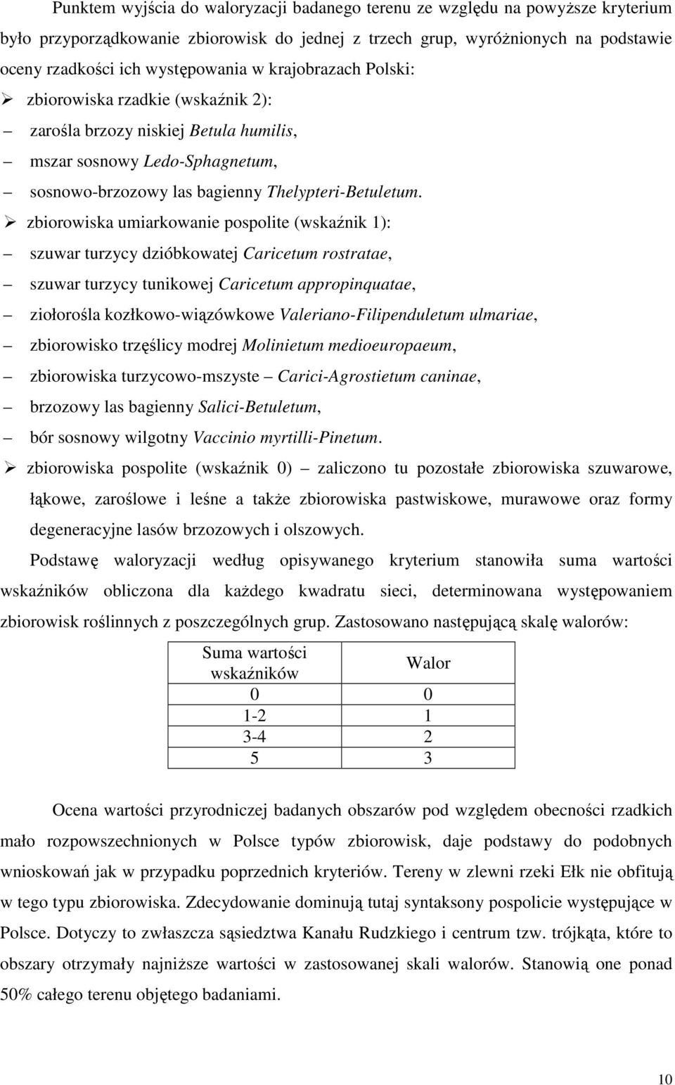 zbiorowiska umiarkowanie pospolite (wskaźnik 1): szuwar turzycy dzióbkowatej Caricetum rostratae, szuwar turzycy tunikowej Caricetum appropinquatae, ziołorośla kozłkowo-wiązówkowe