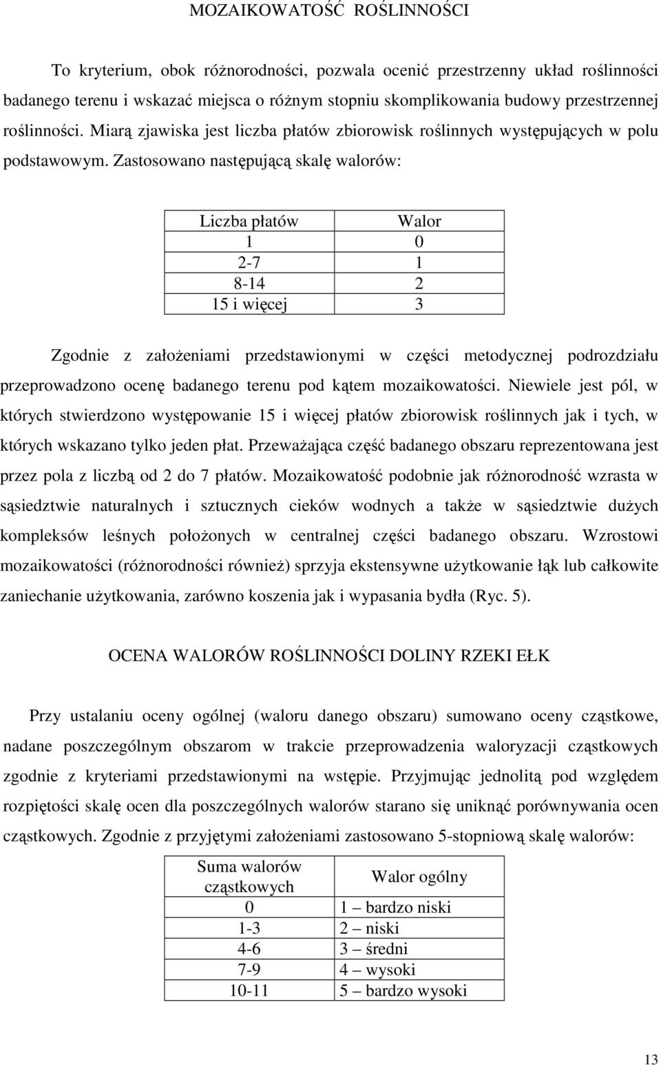 Zastosowano następującą skalę walorów: Liczba płatów Walor 1 0 2-7 1 8-14 2 15 i więcej 3 Zgodnie z założeniami przedstawionymi w części metodycznej podrozdziału przeprowadzono ocenę badanego terenu