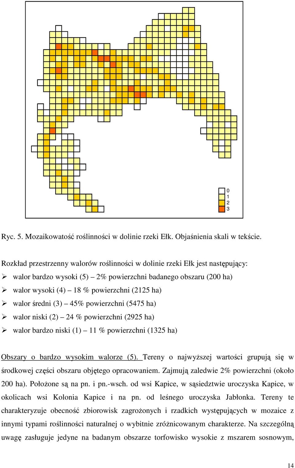 średni (3) 45% powierzchni (5475 ha) walor niski (2) 24 % powierzchni (2925 ha) walor bardzo niski (1) 11 % powierzchni (1325 ha) Obszary o bardzo wysokim walorze (5).