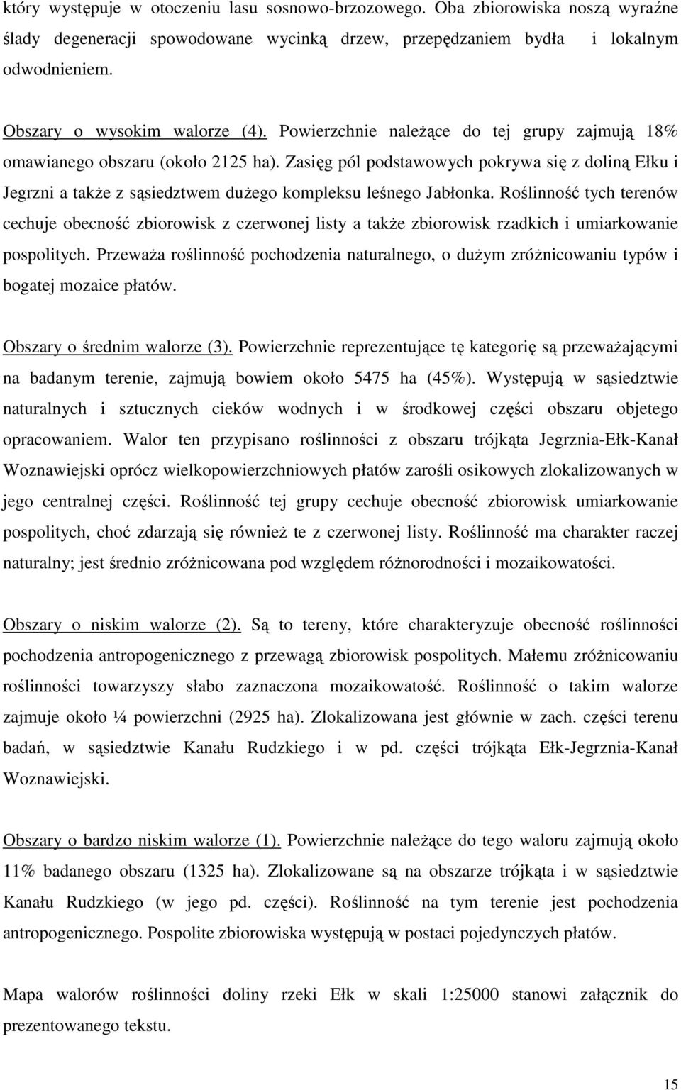Zasięg pól podstawowych pokrywa się z doliną Ełku i Jegrzni a także z sąsiedztwem dużego kompleksu leśnego Jabłonka.