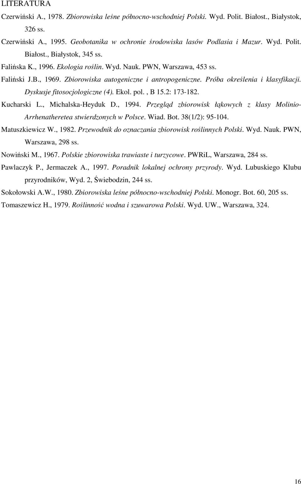 Próba określenia i klasyfikacji. Dyskusje fitosocjologiczne (4). Ekol. pol., B 15.2: 173-182. Kucharski L., Michalska-Heyduk D., 1994.