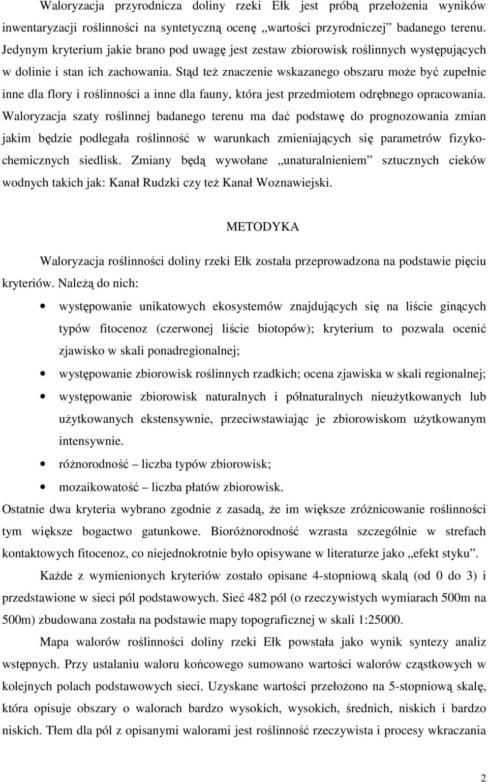Stąd też znaczenie wskazanego obszaru może być zupełnie inne dla flory i roślinności a inne dla fauny, która jest przedmiotem odrębnego opracowania.