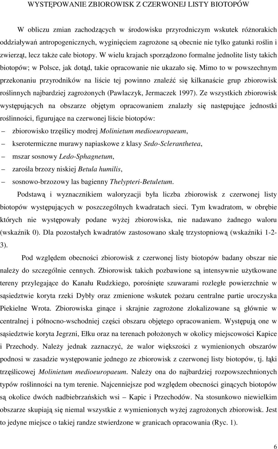 Mimo to w powszechnym przekonaniu przyrodników na liście tej powinno znaleźć się kilkanaście grup zbiorowisk roślinnych najbardziej zagrożonych (Pawlaczyk, Jermaczek 1997).