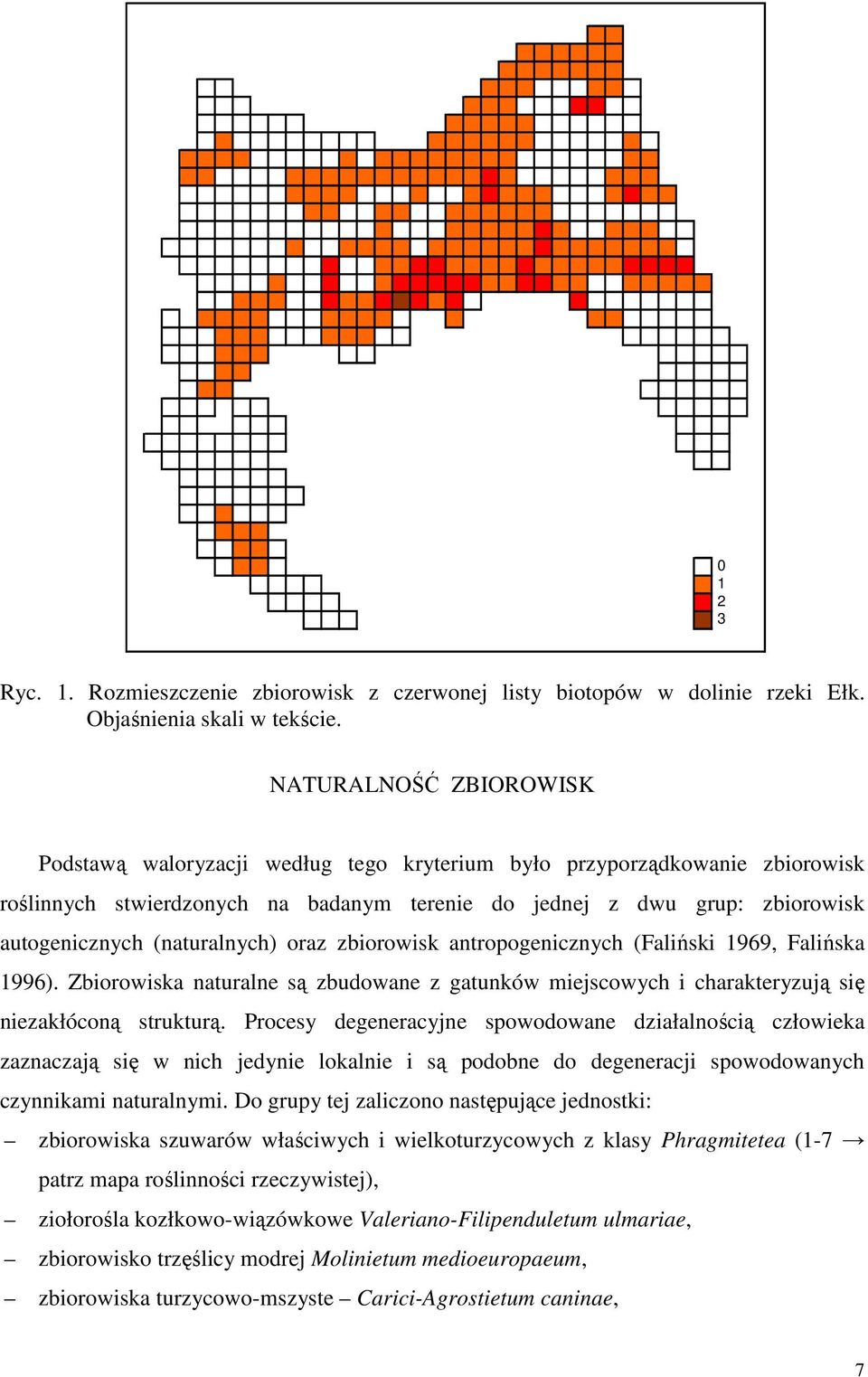 (naturalnych) oraz zbiorowisk antropogenicznych (Faliński 1969, Falińska 1996). Zbiorowiska naturalne są zbudowane z gatunków miejscowych i charakteryzują się niezakłóconą strukturą.