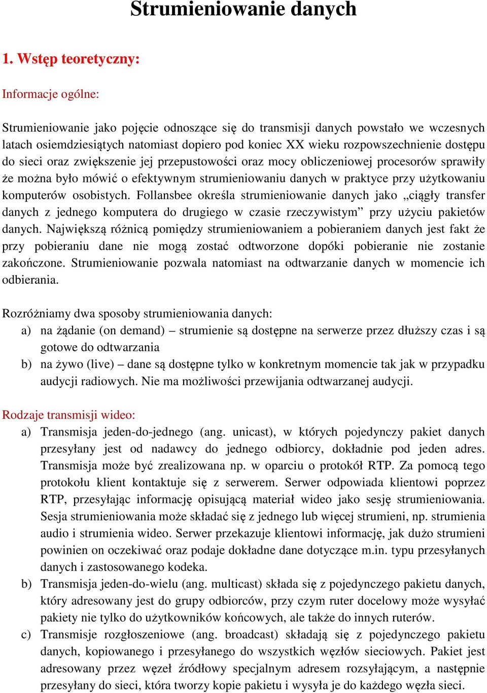rozpowszechnienie dostępu do sieci oraz zwiększenie jej przepustowości oraz mocy obliczeniowej procesorów sprawiły że można było mówić o efektywnym strumieniowaniu danych w praktyce przy użytkowaniu