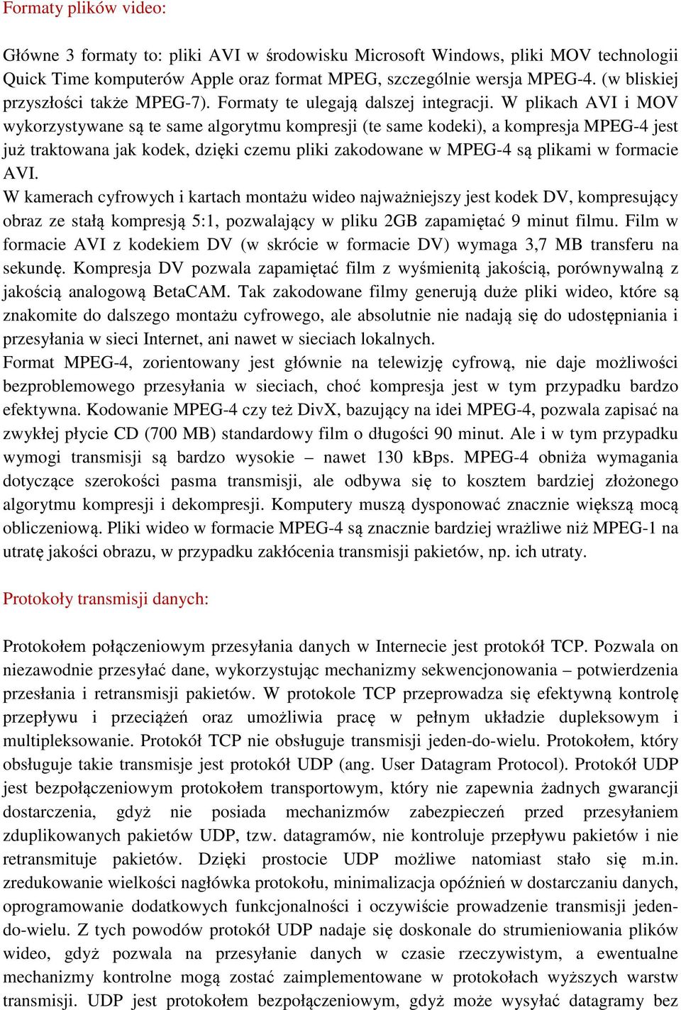 W plikach AVI i MOV wykorzystywane są te same algorytmu kompresji (te same kodeki), a kompresja MPEG-4 jest już traktowana jak kodek, dzięki czemu pliki zakodowane w MPEG-4 są plikami w formacie AVI.