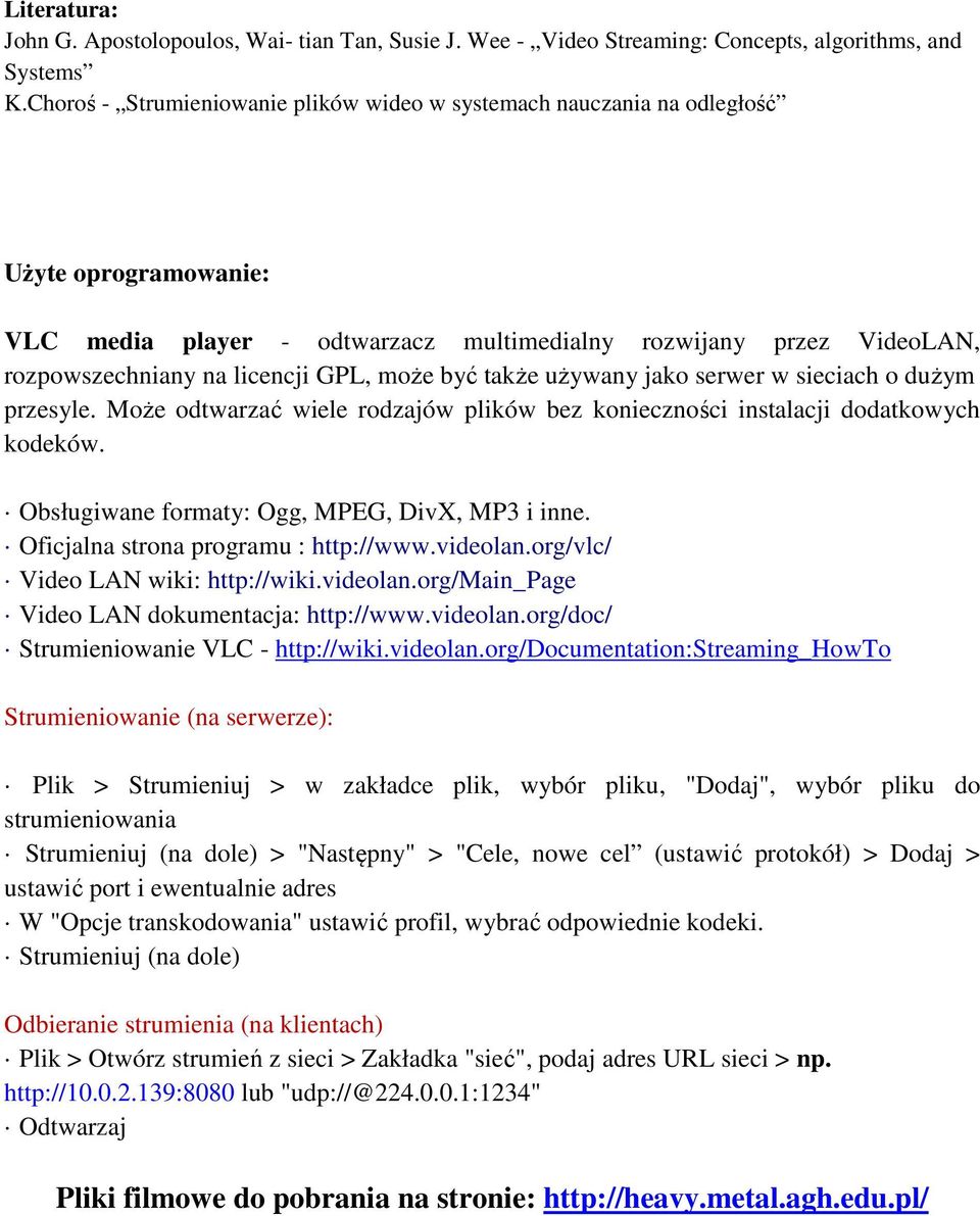 może być także używany jako serwer w sieciach o dużym przesyle. Może odtwarzać wiele rodzajów plików bez konieczności instalacji dodatkowych kodeków. Obsługiwane formaty: Ogg, MPEG, DivX, MP3 i inne.