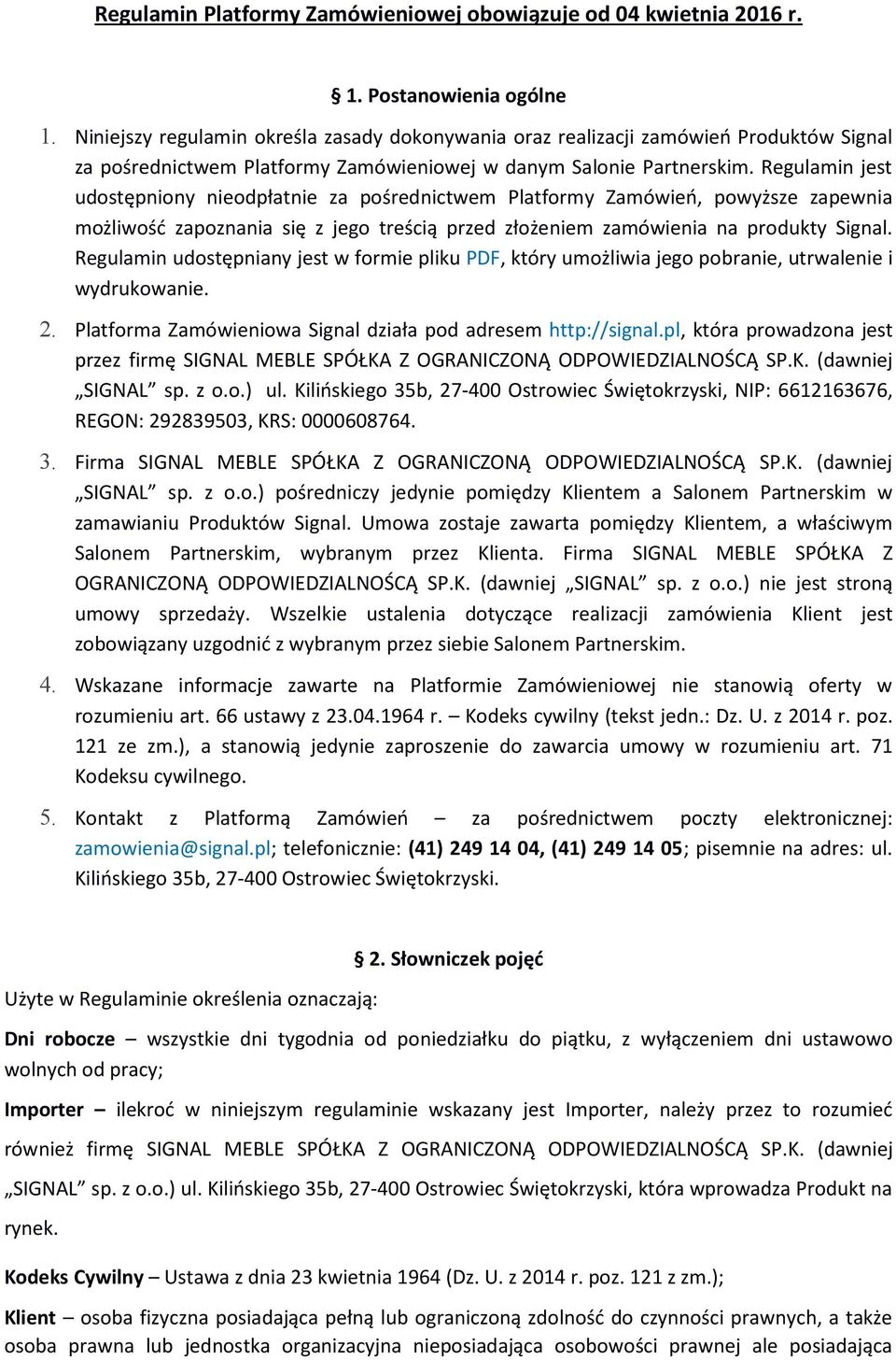 Regulamin jest udostępniony nieodpłatnie za pośrednictwem Platformy Zamówień, powyższe zapewnia możliwość zapoznania się z jego treścią przed złożeniem zamówienia na produkty Signal.