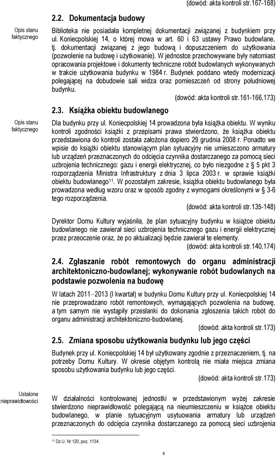 W jednostce przechowywane były natomiast opracowania projektowe i dokumenty techniczne robót budowlanych wykonywanych w trakcie użytkowania budynku w 1984 r.