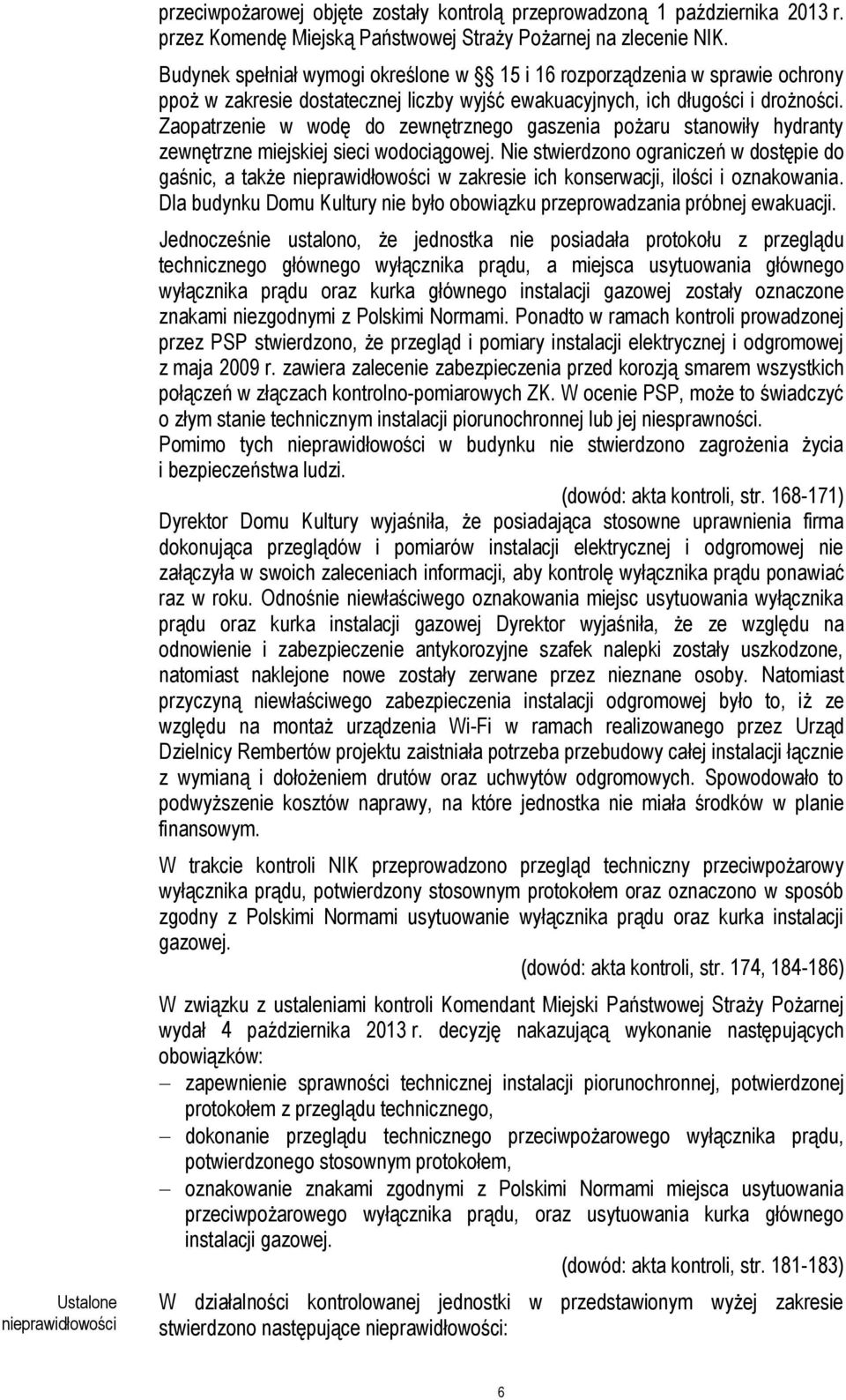 Zaopatrzenie w wodę do zewnętrznego gaszenia pożaru stanowiły hydranty zewnętrzne miejskiej sieci wodociągowej.