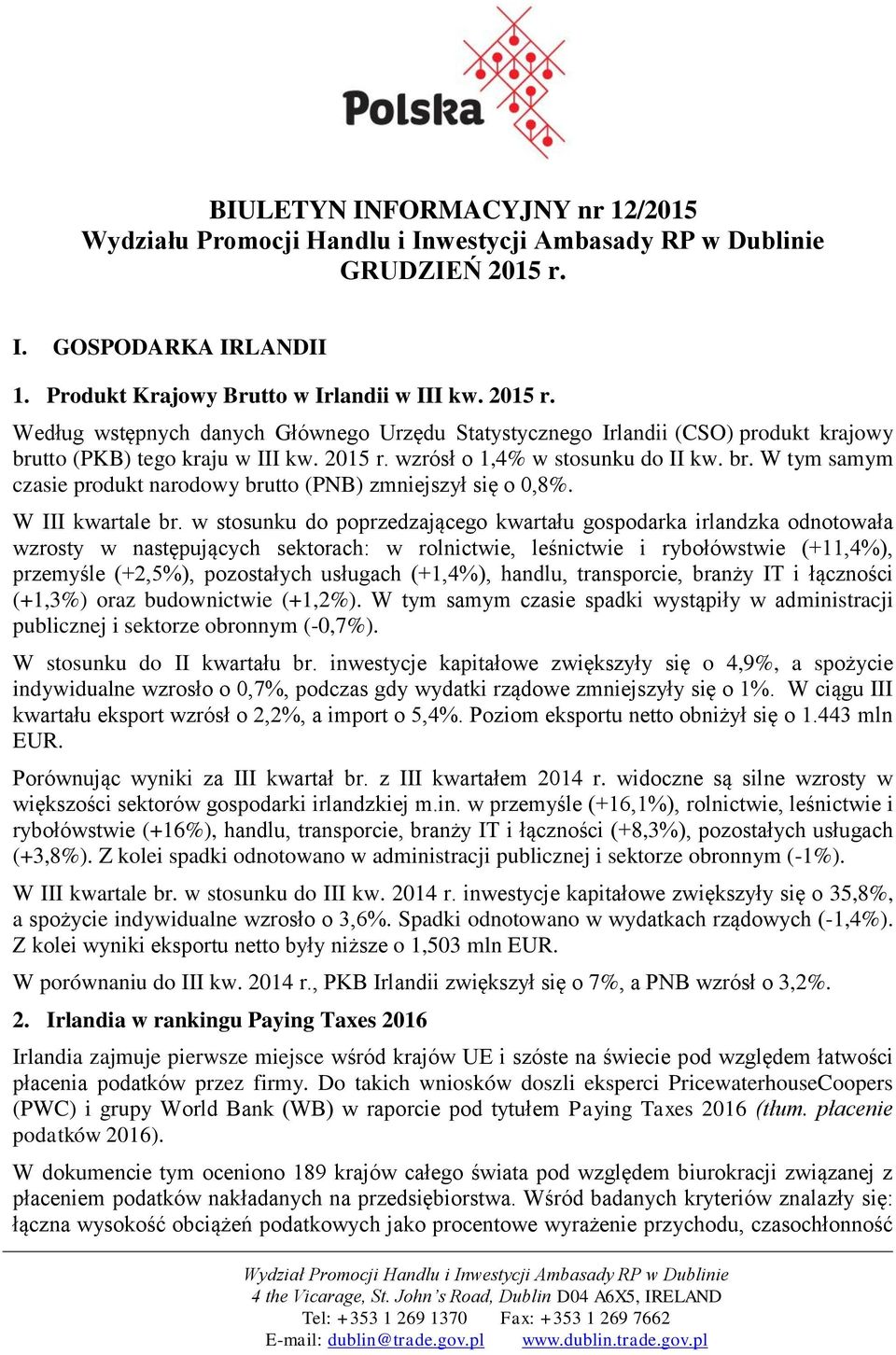 2015 r. wzrósł o 1,4% w stosunku do II kw. br. W tym samym czasie produkt narodowy brutto (PNB) zmniejszył się o 0,8%. W III kwartale br.