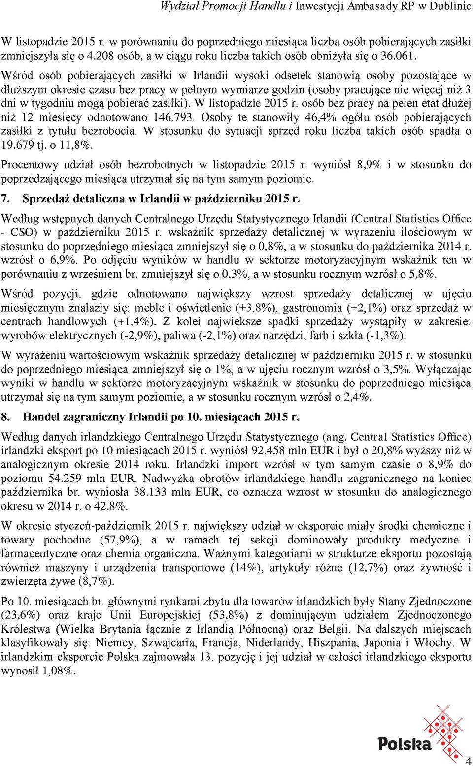 pobierać zasiłki). W listopadzie 2015 r. osób bez pracy na pełen etat dłużej niż 12 miesięcy odnotowano 146.793. Osoby te stanowiły 46,4% ogółu osób pobierających zasiłki z tytułu bezrobocia.