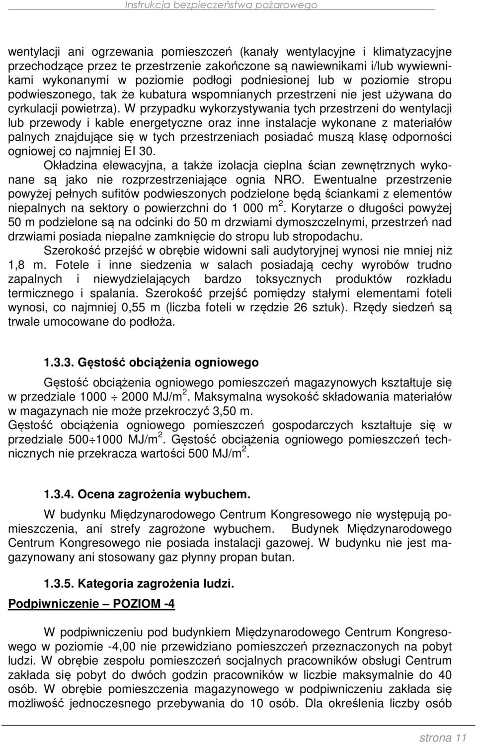 W przypadku wykorzystywania tych przestrzeni do wentylacji lub przewody i kable energetyczne oraz inne instalacje wykonane z materiałów palnych znajdujące się w tych przestrzeniach posiadać muszą