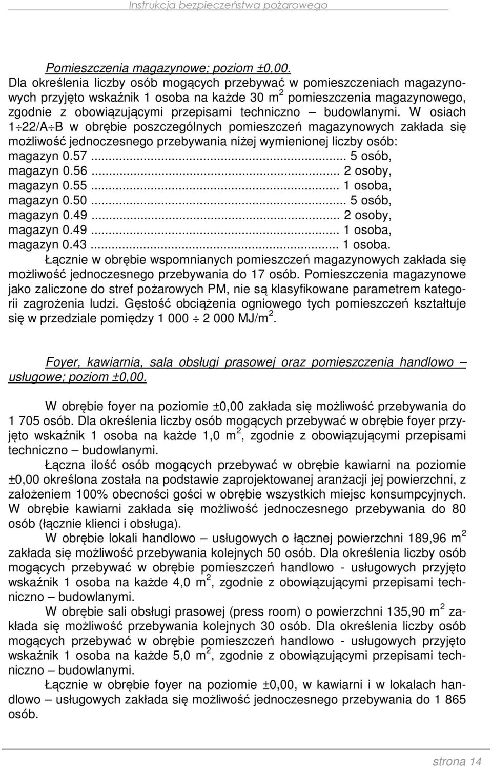 budowlanymi. W osiach 1 22/A B w obrębie poszczególnych pomieszczeń magazynowych zakłada się możliwość jednoczesnego przebywania niżej wymienionej liczby osób: magazyn 0.57... 5 osób, magazyn 0.56.
