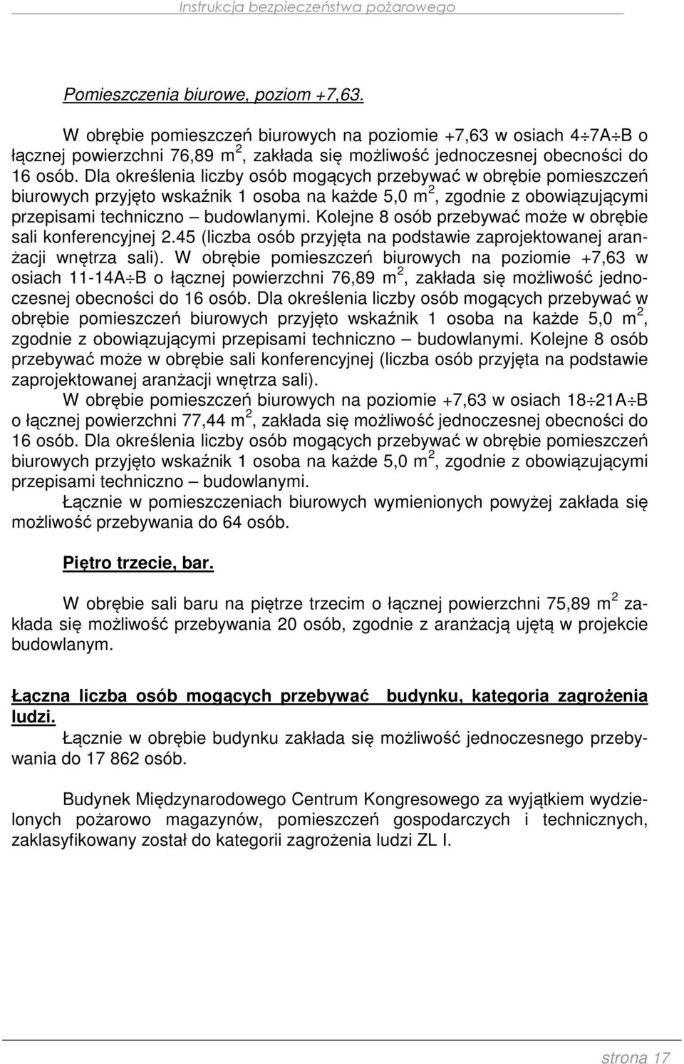Kolejne 8 osób przebywać może w obrębie sali konferencyjnej 2.45 (liczba osób przyjęta na podstawie zaprojektowanej aranżacji wnętrza sali).