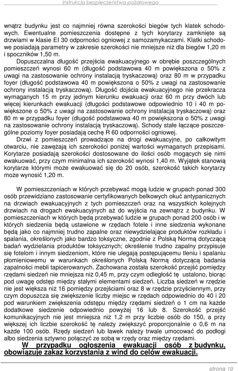 Klatki schodowe posiadają parametry w zakresie szerokości nie mniejsze niż dla biegów 1,20 m i spoczników 1,50 m.