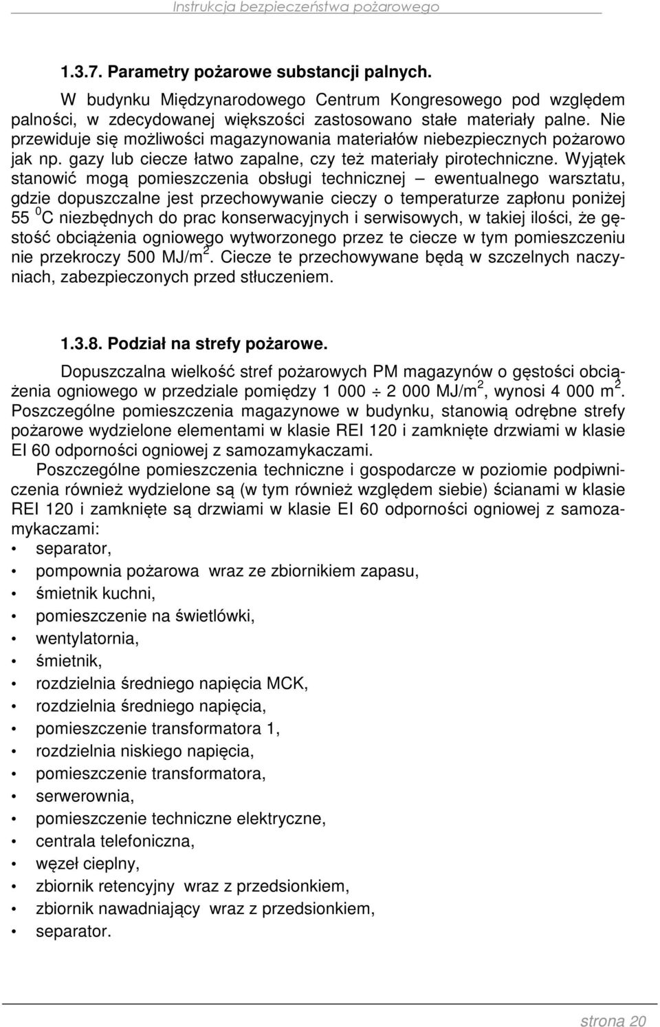 Wyjątek stanowić mogą pomieszczenia obsługi technicznej ewentualnego warsztatu, gdzie dopuszczalne jest przechowywanie cieczy o temperaturze zapłonu poniżej 55 0 C niezbędnych do prac konserwacyjnych