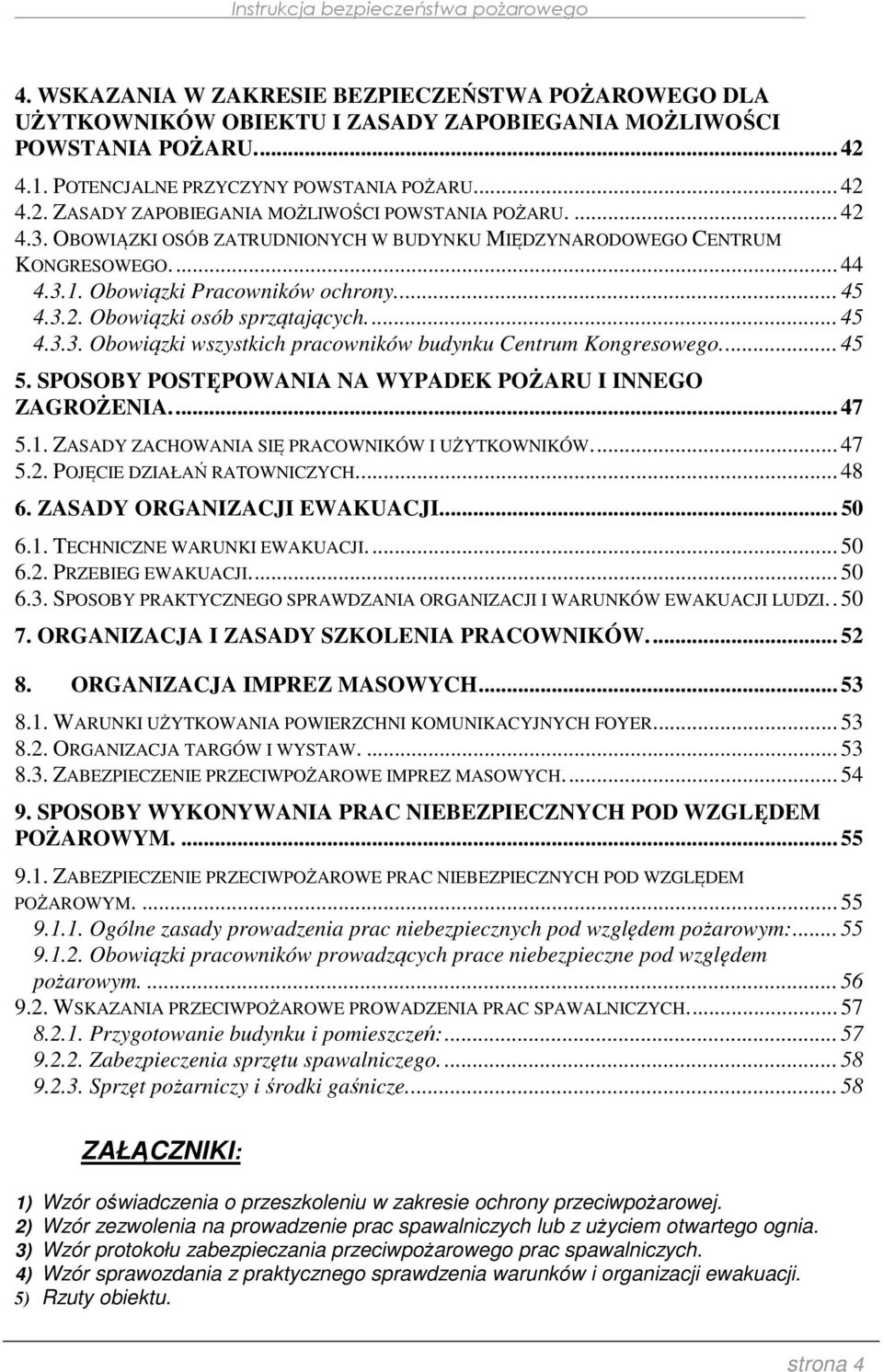 ... 45 5. SPOSOBY POSTĘPOWANIA NA WYPADEK POŻARU I INNEGO ZAGROŻENIA.... 47 5.1. ZASADY ZACHOWANIA SIĘ PRACOWNIKÓW I UŻYTKOWNIKÓW.... 47 5.2. POJĘCIE DZIAŁAŃ RATOWNICZYCH.... 48 6.