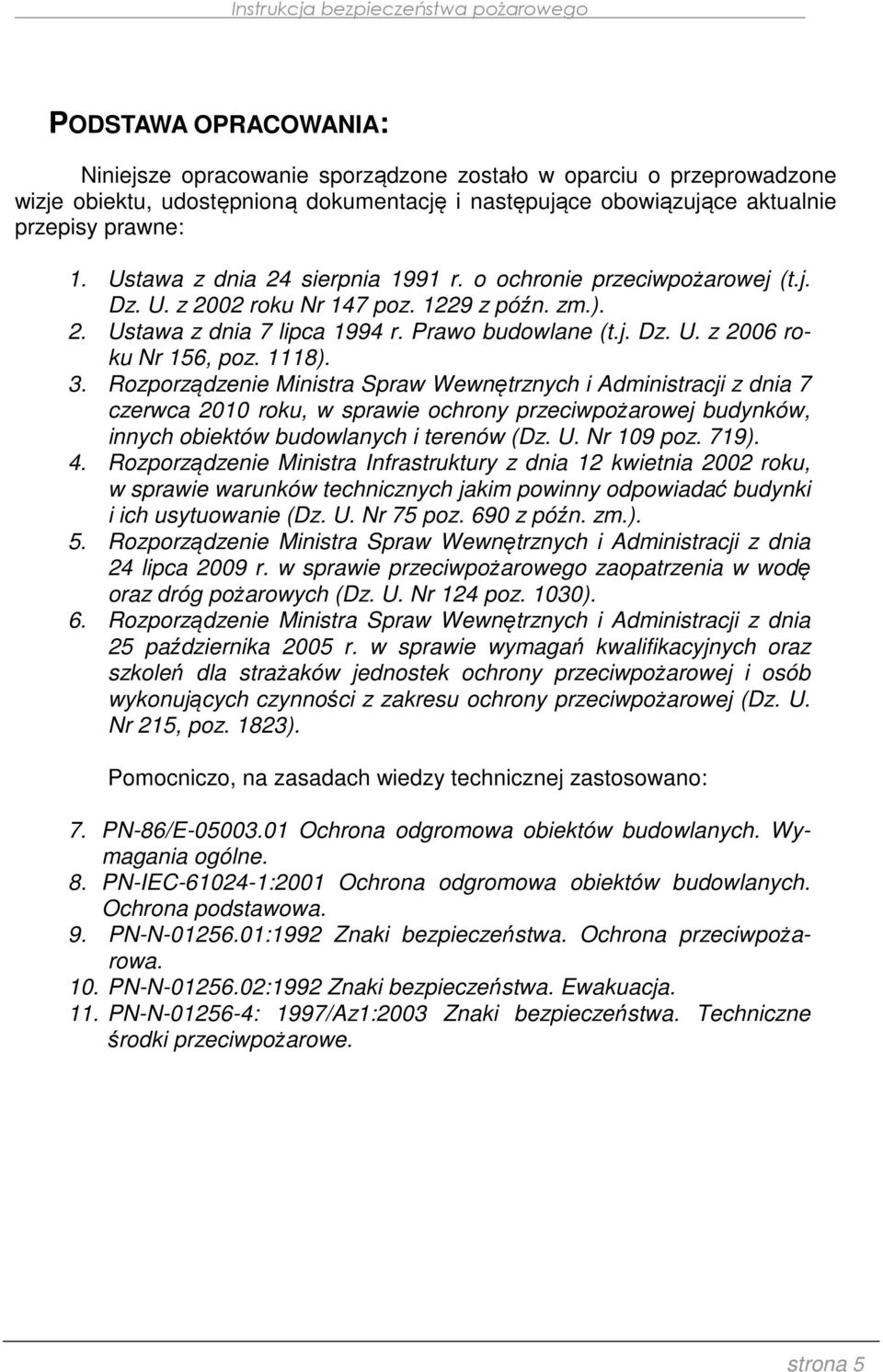 1118). 3. Rozporządzenie Ministra Spraw Wewnętrznych i Administracji z dnia 7 czerwca 2010 roku, w sprawie ochrony przeciwpożarowej budynków, innych obiektów budowlanych i terenów (Dz. U. Nr 109 poz.
