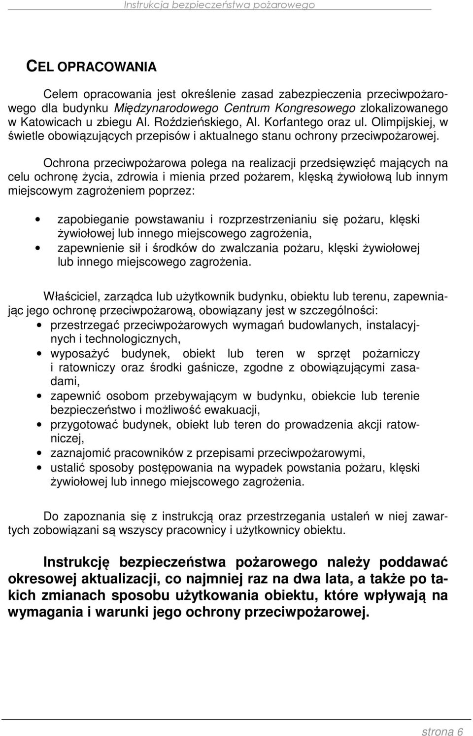 Ochrona przeciwpożarowa polega na realizacji przedsięwzięć mających na celu ochronę życia, zdrowia i mienia przed pożarem, klęską żywiołową lub innym miejscowym zagrożeniem poprzez: zapobieganie