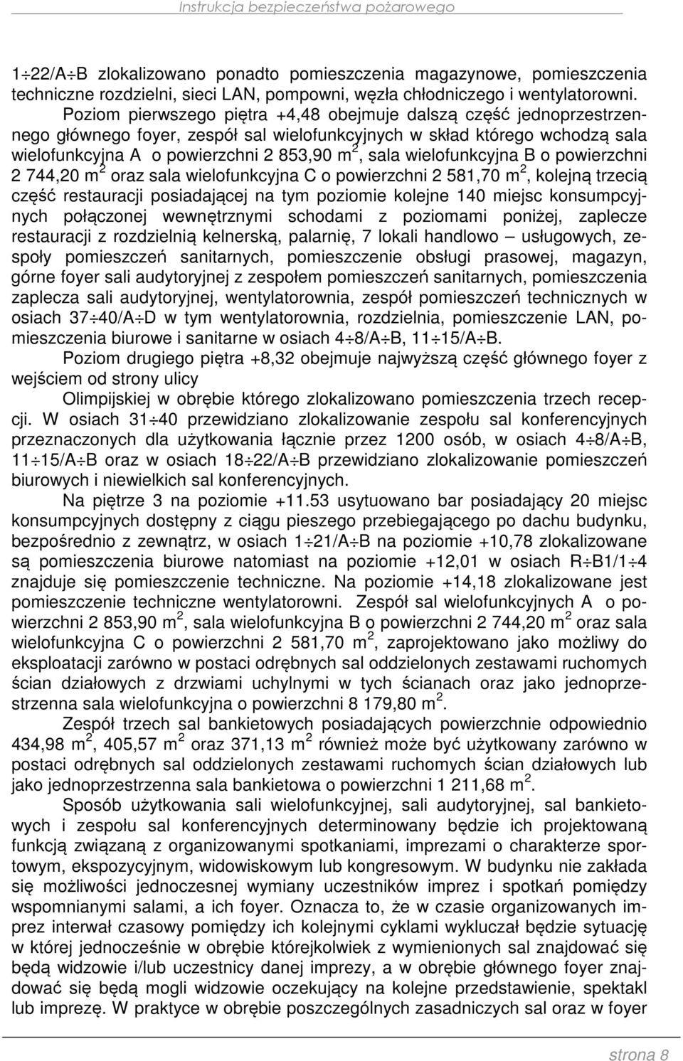 wielofunkcyjna B o powierzchni 2 744,20 m 2 oraz sala wielofunkcyjna C o powierzchni 2 581,70 m 2, kolejną trzecią część restauracji posiadającej na tym poziomie kolejne 140 miejsc konsumpcyjnych