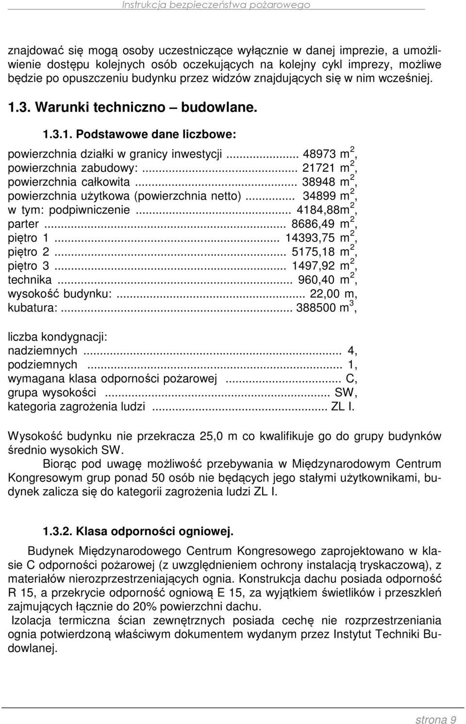 .. 21721 m 2, powierzchnia całkowita... 38948 m 2, powierzchnia użytkowa (powierzchnia netto)... 34899 m 2, w tym: podpiwniczenie... 4184,88m 2, parter... 8686,49 m 2, piętro 1.
