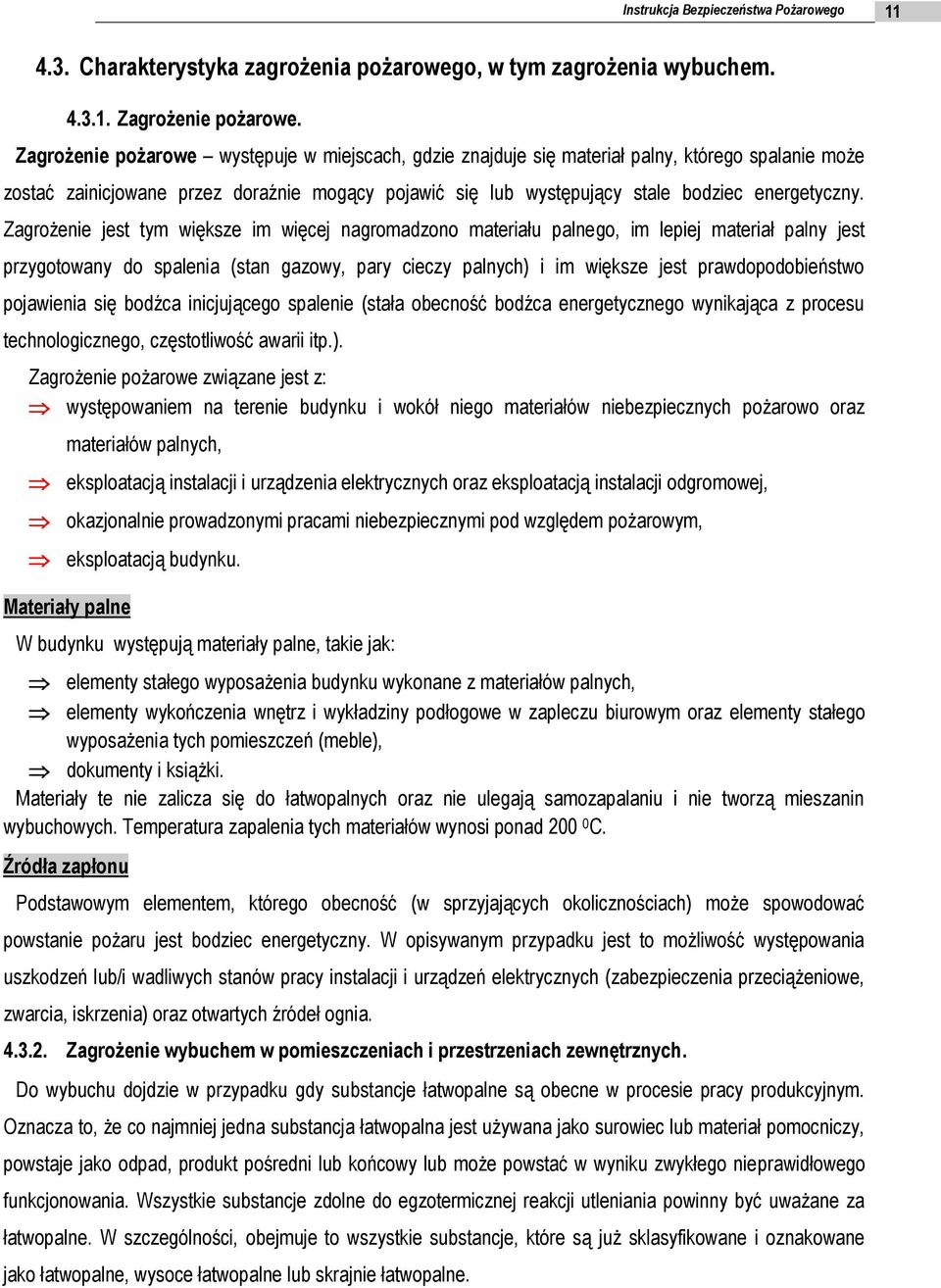 Zagrożenie jest tym większe im więcej nagromadzono materiału palnego, im lepiej materiał palny jest przygotowany do spalenia (stan gazowy, pary cieczy palnych) i im większe jest prawdopodobieństwo