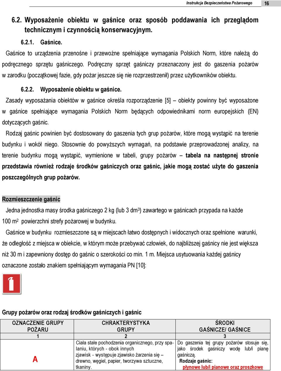 Podręczny sprzęt gaśniczy przeznaczony jest do gaszenia pożarów w zarodku (początkowej fazie, gdy pożar jeszcze się nie rozprzestrzenił) przez użytkowników obiektu. 6.2.2. Wyposażenie obiektu w gaśnice.