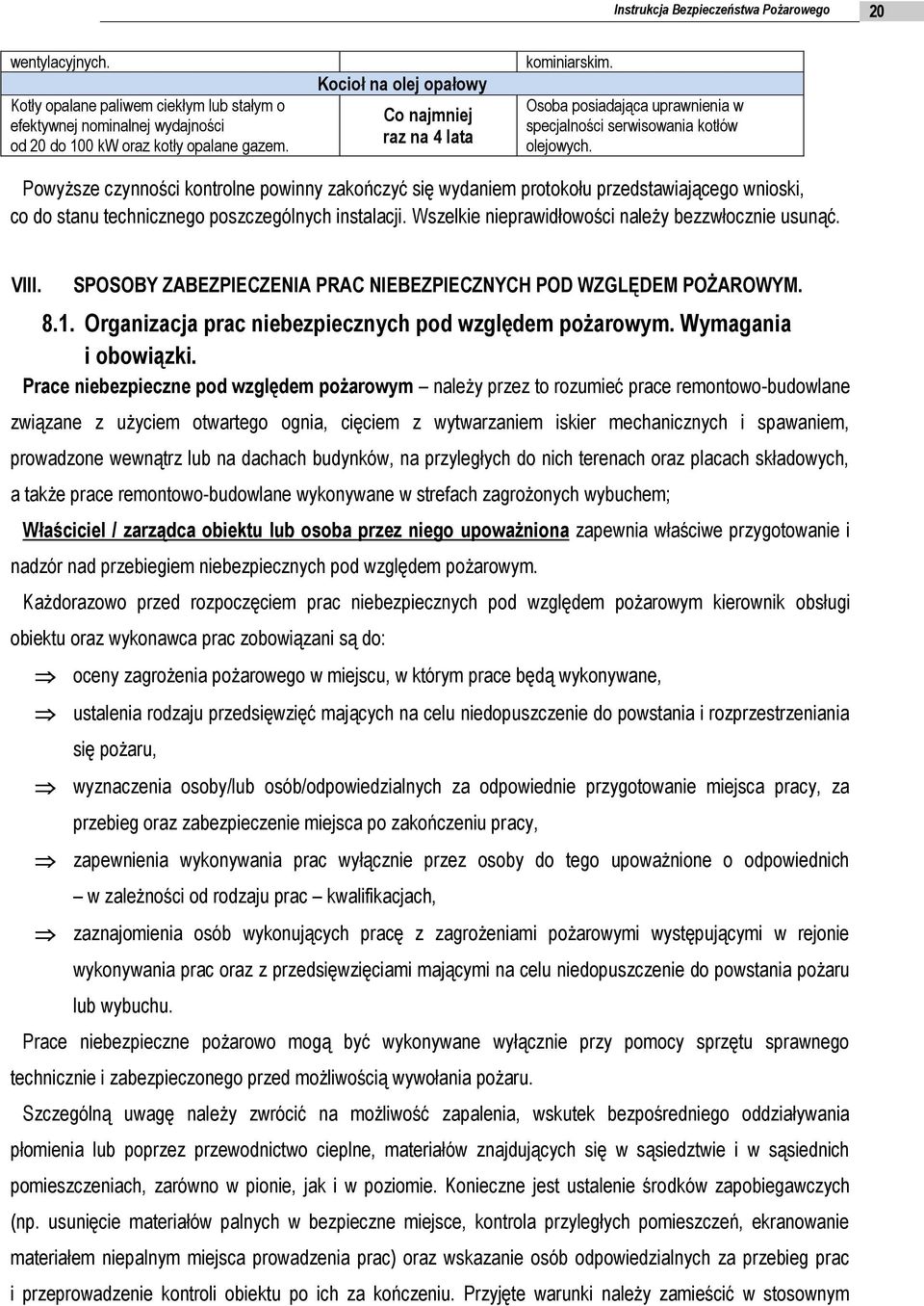 Powyższe czynności kontrolne powinny zakończyć się wydaniem protokołu przedstawiającego wnioski, co do stanu technicznego poszczególnych instalacji.