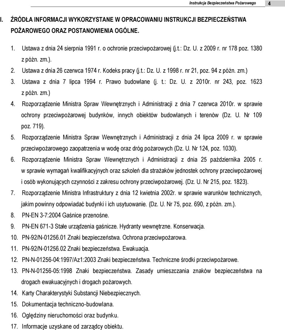 Ustawa z dnia 7 lipca 1994 r. Prawo budowlane (j. t.: Dz. U. z 2010r. nr 243, poz. 1623 z późn. zm.) 4. Rozporządzenie Ministra Spraw Wewnętrznych i Administracji z dnia 7 czerwca 2010r.